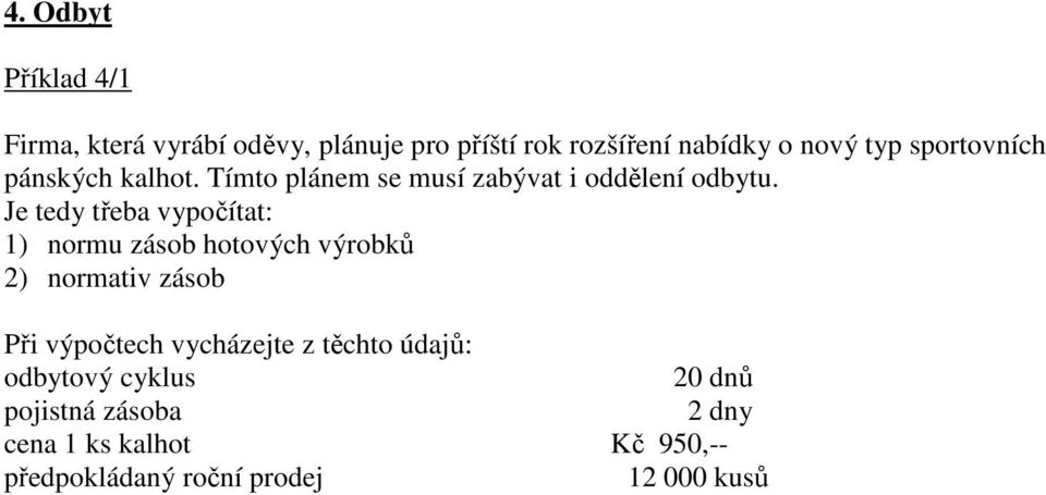 Je tedy třeba vypočítat: 1) normu zásob hotových výrobků 2) normativ zásob Při výpočtech vycházejte