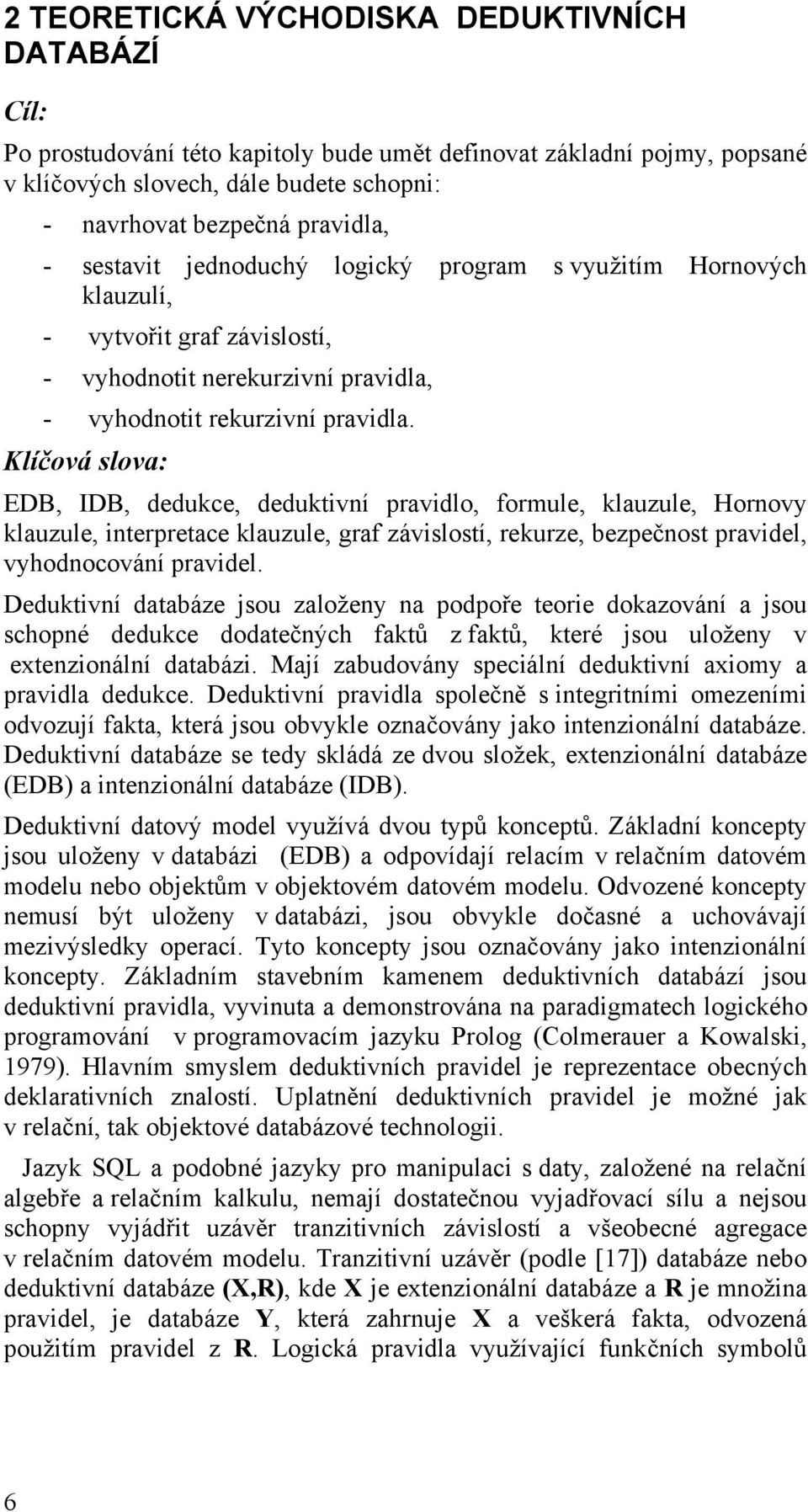 Klíčová slova: EDB, IDB, dedukce, deduktivní pravidlo, formule, klauzule, Hornovy klauzule, interpretace klauzule, graf závislostí, rekurze, bezpečnost pravidel, vyhodnocování pravidel.