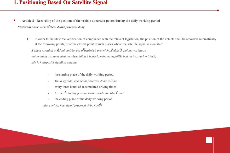 such places where the satellite signal is available: S cílem usnadnit ověření dodržování příslušných právních předpisů, poloha vozidla se automaticky zaznamenává na následujících bodech, nebo na