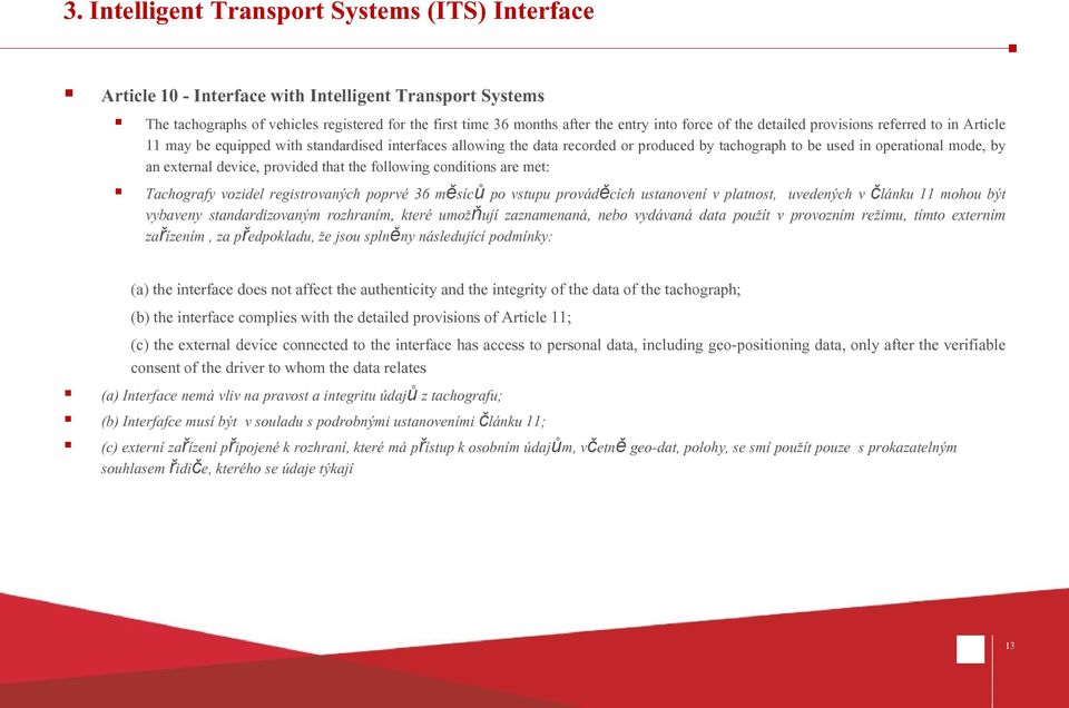 external device, provided that the following conditions are met: Tachografy vozidel registrovaných poprvé 36 měsíců po vstupu prováděcích ustanovení v platnost, uvedených v článku 11 mohou být