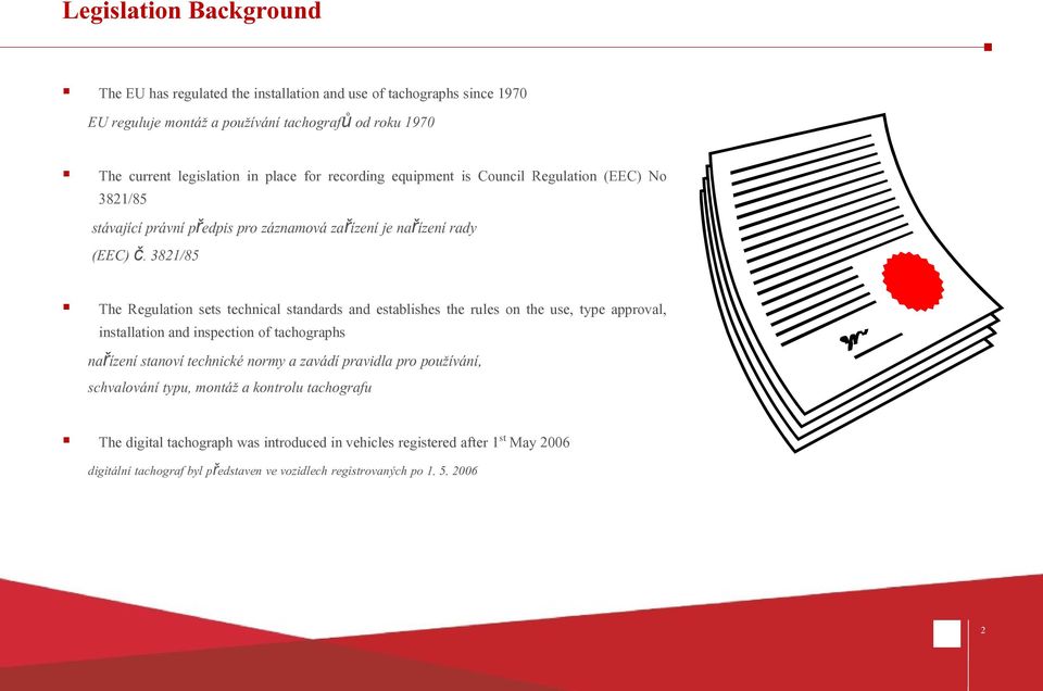 3821/85 The Regulation sets technical standards and establishes the rules on the use, type approval, installation and inspection of tachographs nařízení stanoví technické normy a