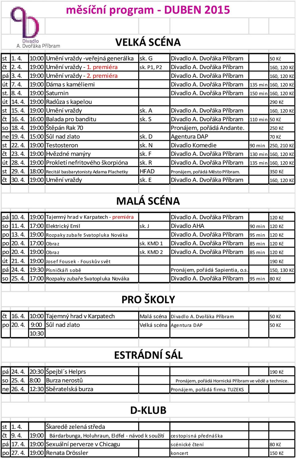 Dvořáka Příbram 150 min 160, 120 Kč út 14. 4. 19:00 Radůza s kapelou 290 Kč st 15. 4. 19:00 Umění vraždy sk. A Divadlo A. Dvořáka Příbram 160, 120 Kč čt 16. 4. 16:00 Balada pro banditu sk.