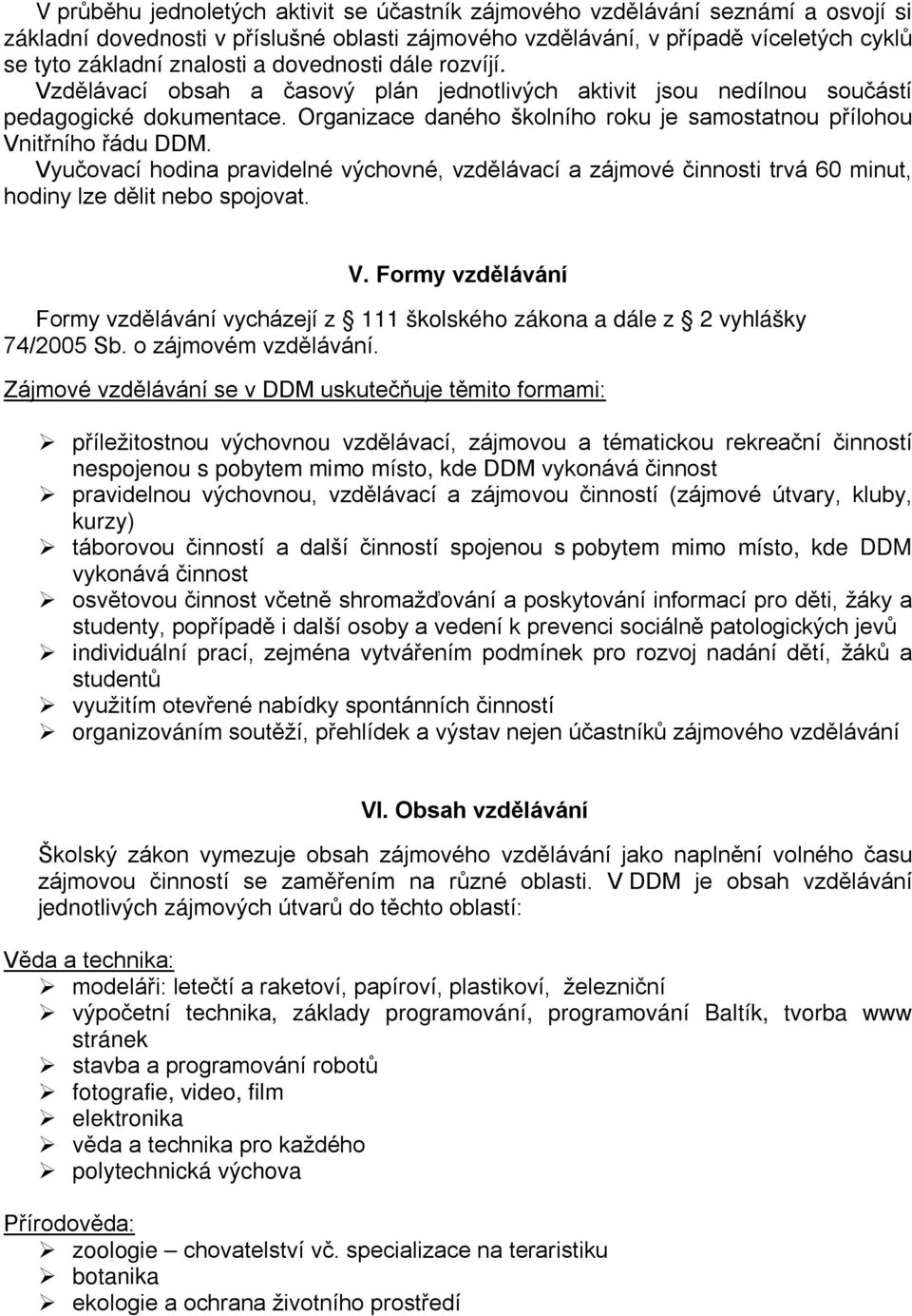 Vyučovací hodina pravidelné výchovné, vzdělávací a zájmové činnosti trvá 60 minut, hodiny lze dělit nebo spojovat. V.