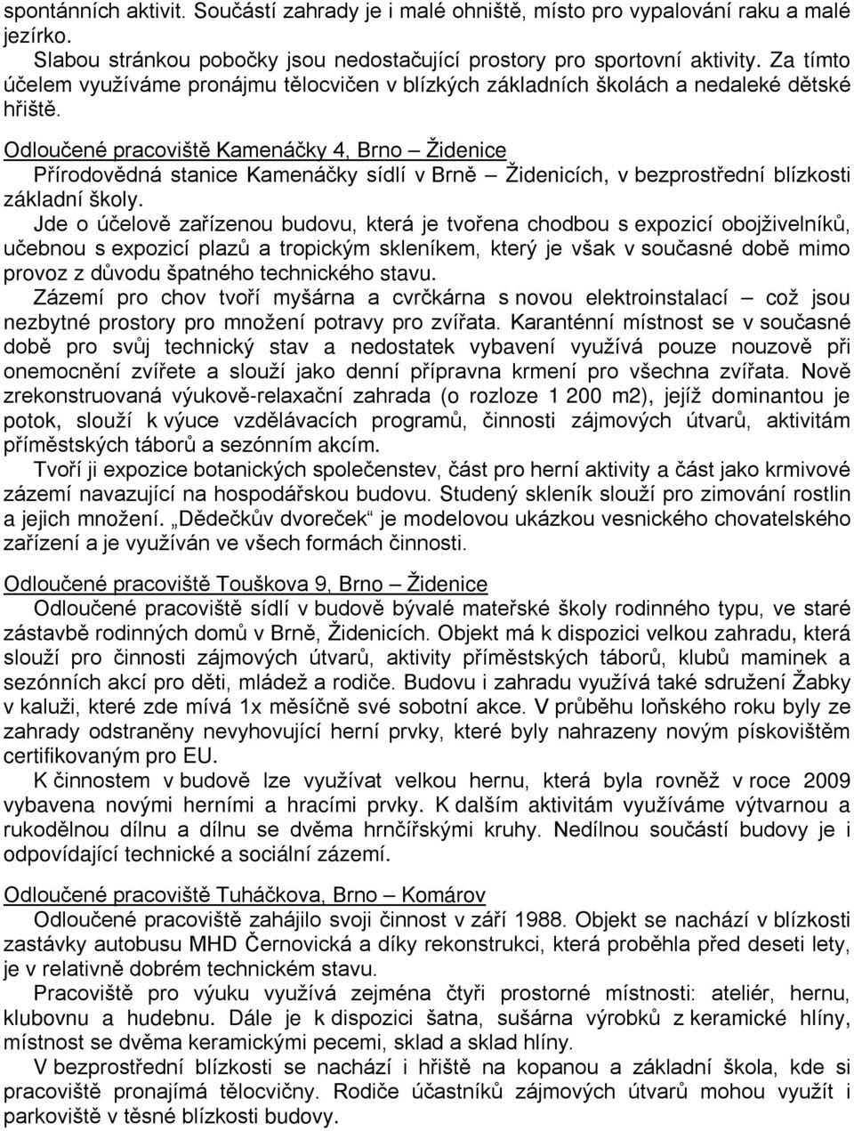 Odloučené pracoviště Kamenáčky 4, Brno Židenice Přírodovědná stanice Kamenáčky sídlí v Brně Židenicích, v bezprostřední blízkosti základní školy.