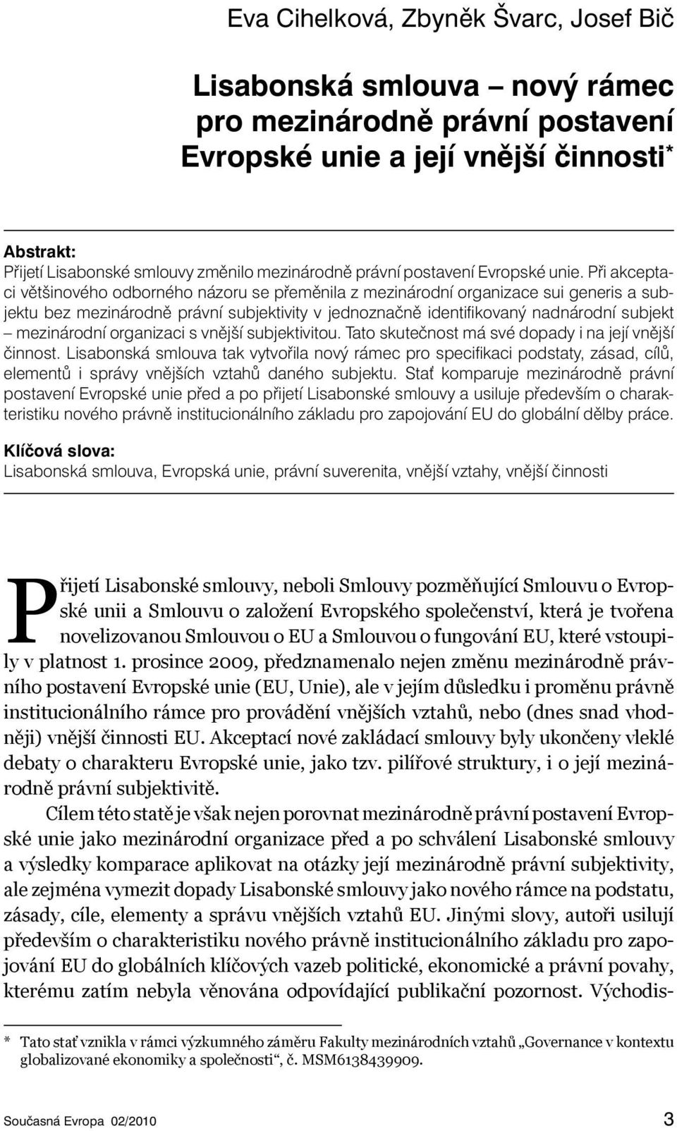 organizaci s vnější subjektivitou. Tato skutečnost má své dopady i na její vnější činnost.