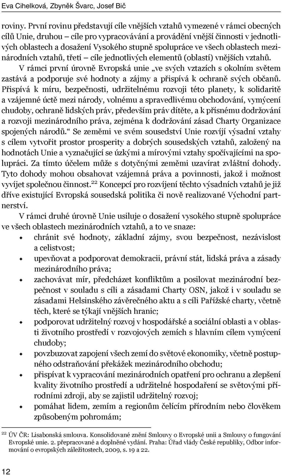 spolupráce ve všech oblastech mezinárodních vztahů, třetí cíle jednotlivých elementů (oblastí) vnějších vztahů.