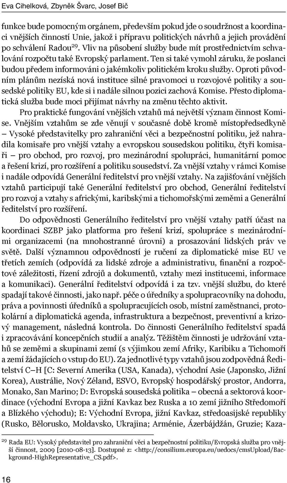 Oproti původním plánům nezíská nová instituce silné pravomoci u rozvojové politiky a sousedské politiky EU, kde si i nadále silnou pozici zachová Komise.