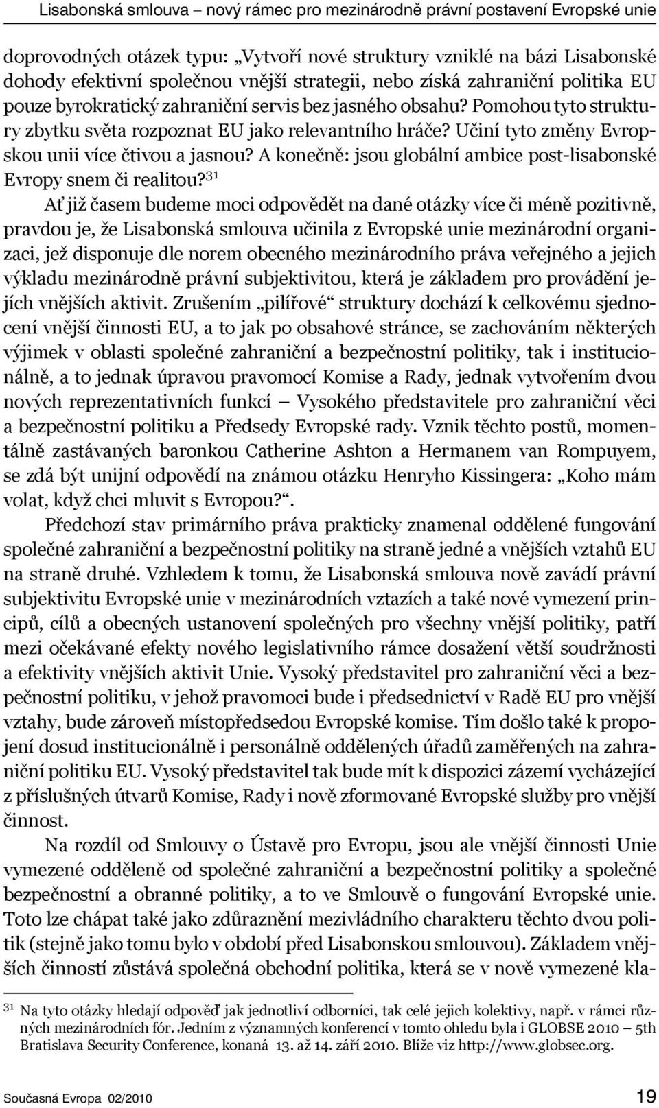 Učiní tyto změny Evropskou unii více čtivou a jasnou? A konečně: jsou globální ambice post-lisabonské Evropy snem či realitou?