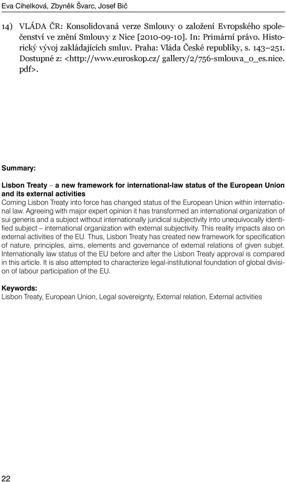 Summary: Lisbon Treaty a new framework for international-law status of the European Union and its external activities Coming Lisbon Treaty into force has changed status of the European Union within