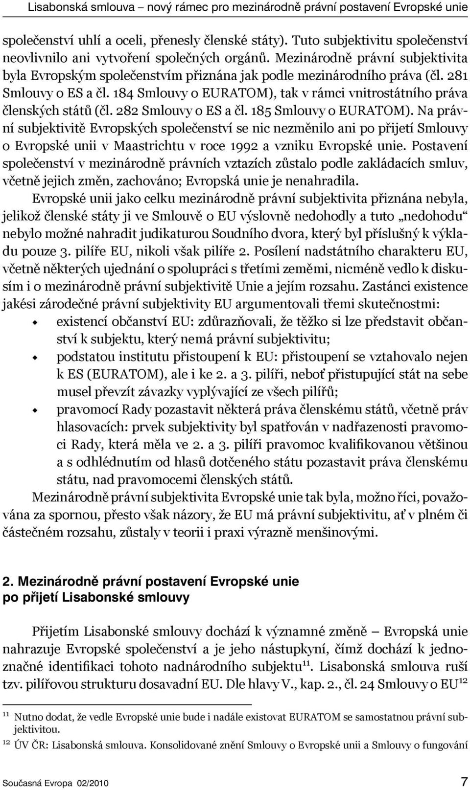 281 Smlouvy o ES a čl. 184 Smlouvy o EURATOM), tak v rámci vnitrostátního práva členských států (čl. 282 Smlouvy o ES a čl. 185 Smlouvy o EURATOM).