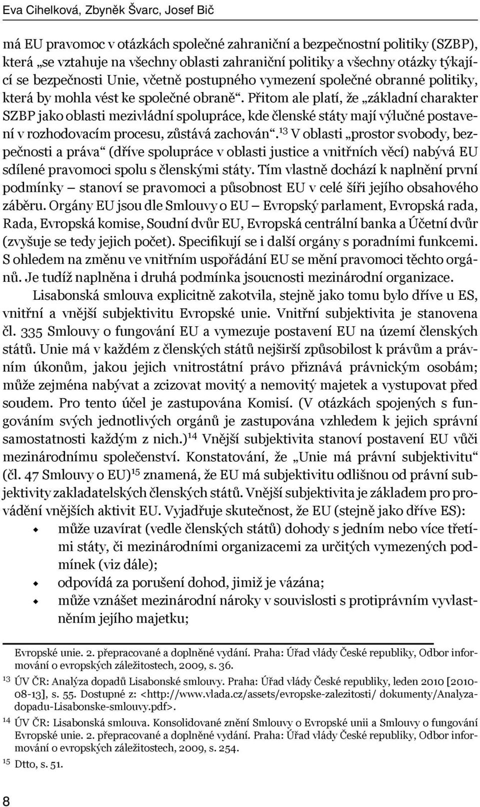 Přitom ale platí, že základní charakter SZBP jako oblasti mezivládní spolupráce, kde členské státy mají výlučné postavení v rozhodovacím procesu, zůstává zachován.