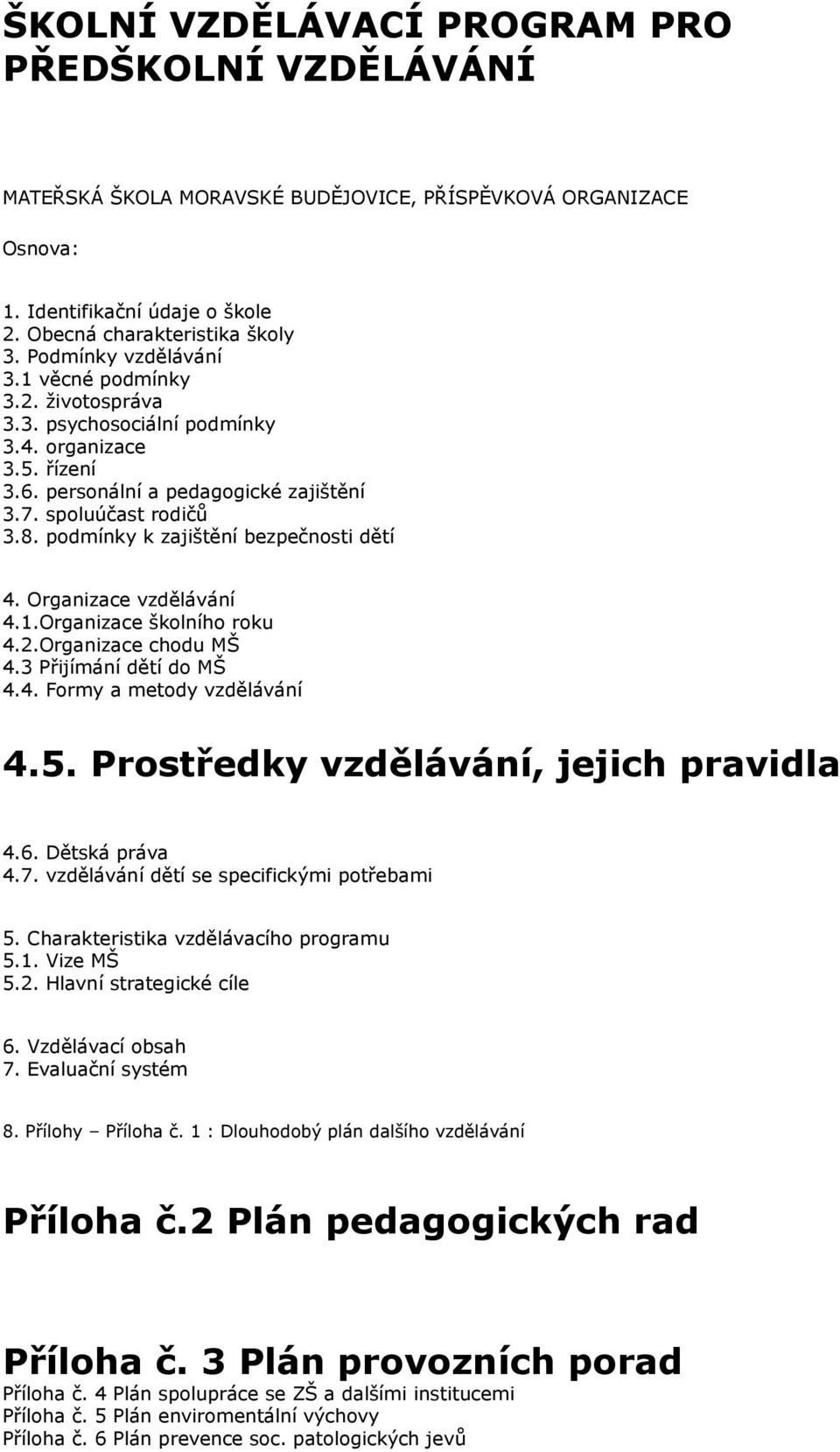 podmínky k zajištění bezpečnosti dětí 4. Organizace vzdělávání 4.1.Organizace školního roku 4.2.Organizace chodu MŠ 4.3 Přijímání dětí do MŠ 4.4. Formy a metody vzdělávání 4.5.