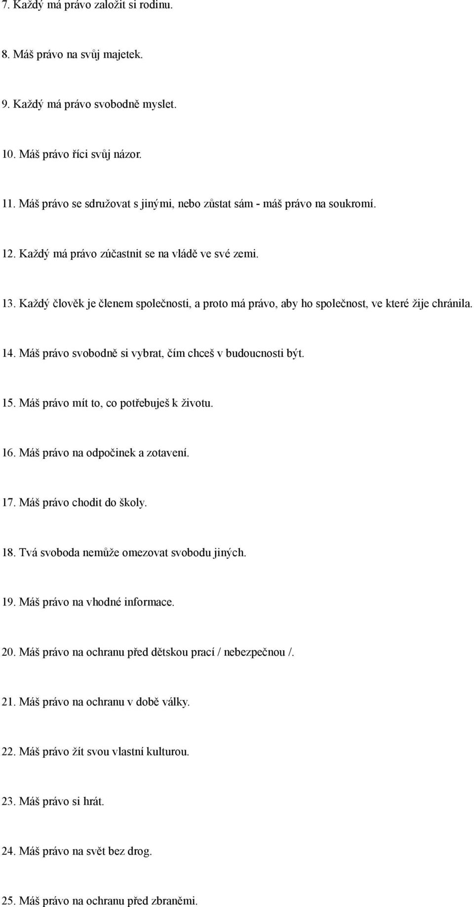 Každý člověk je členem společnosti, a proto má právo, aby ho společnost, ve které žije chránila. 14. Máš právo svobodně si vybrat, čím chceš v budoucnosti být. 15.