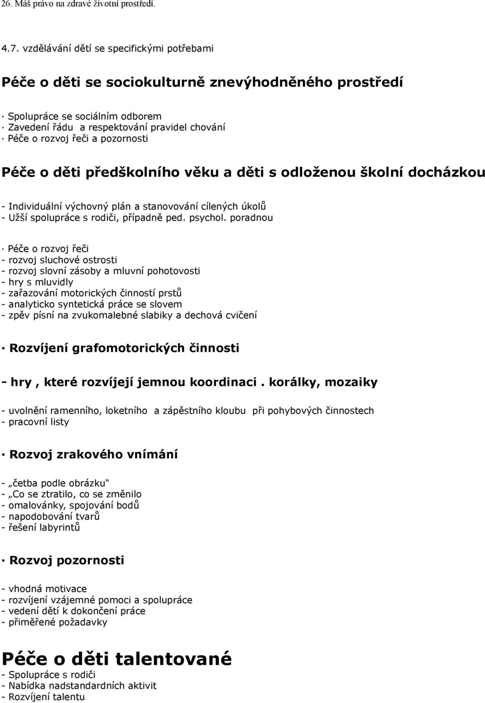 pozornosti Péče o děti předškolního věku a děti s odloženou školní docházkou - Individuální výchovný plán a stanovování cílených úkolů - Užší spolupráce s rodiči, případně ped. psychol.