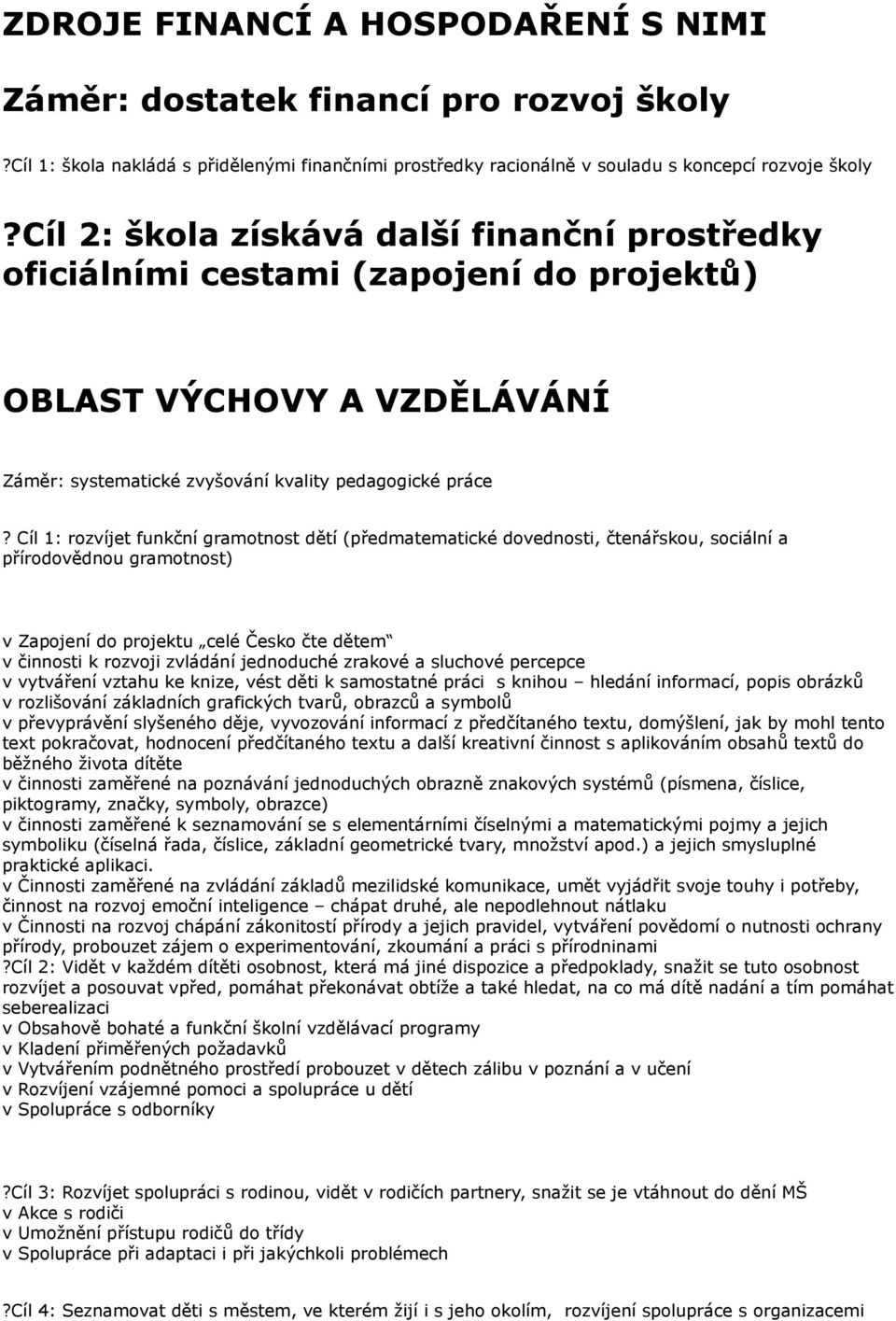 Cíl 1: rozvíjet funkční gramotnost dětí (předmatematické dovednosti, čtenářskou, sociální a přírodovědnou gramotnost) v Zapojení do projektu celé Česko čte dětem v činnosti k rozvoji zvládání