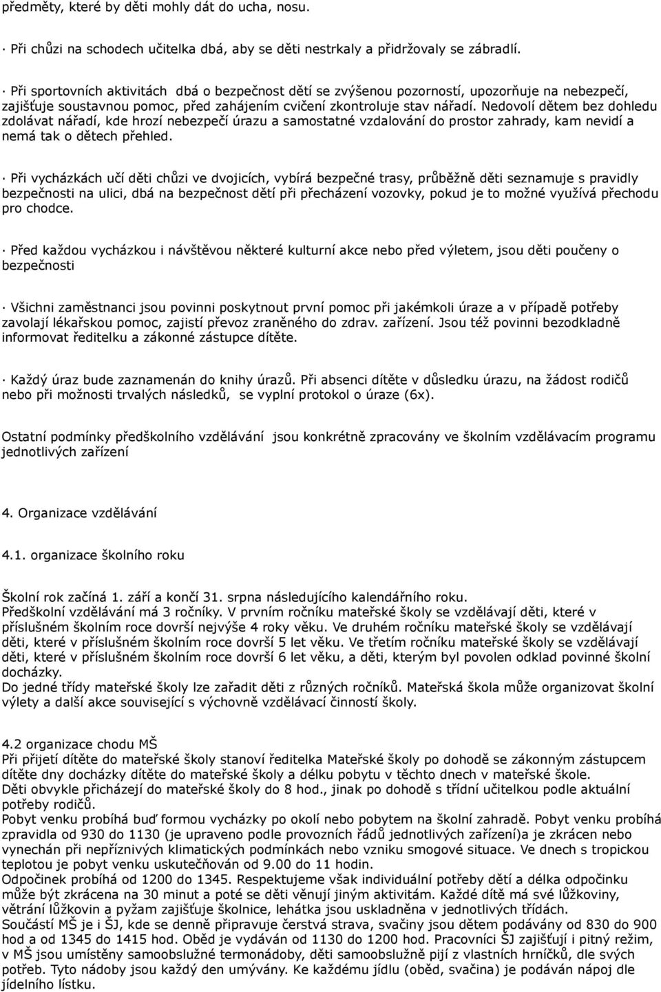 Nedovolí dětem bez dohledu zdolávat nářadí, kde hrozí nebezpečí úrazu a samostatné vzdalování do prostor zahrady, kam nevidí a nemá tak o dětech přehled.