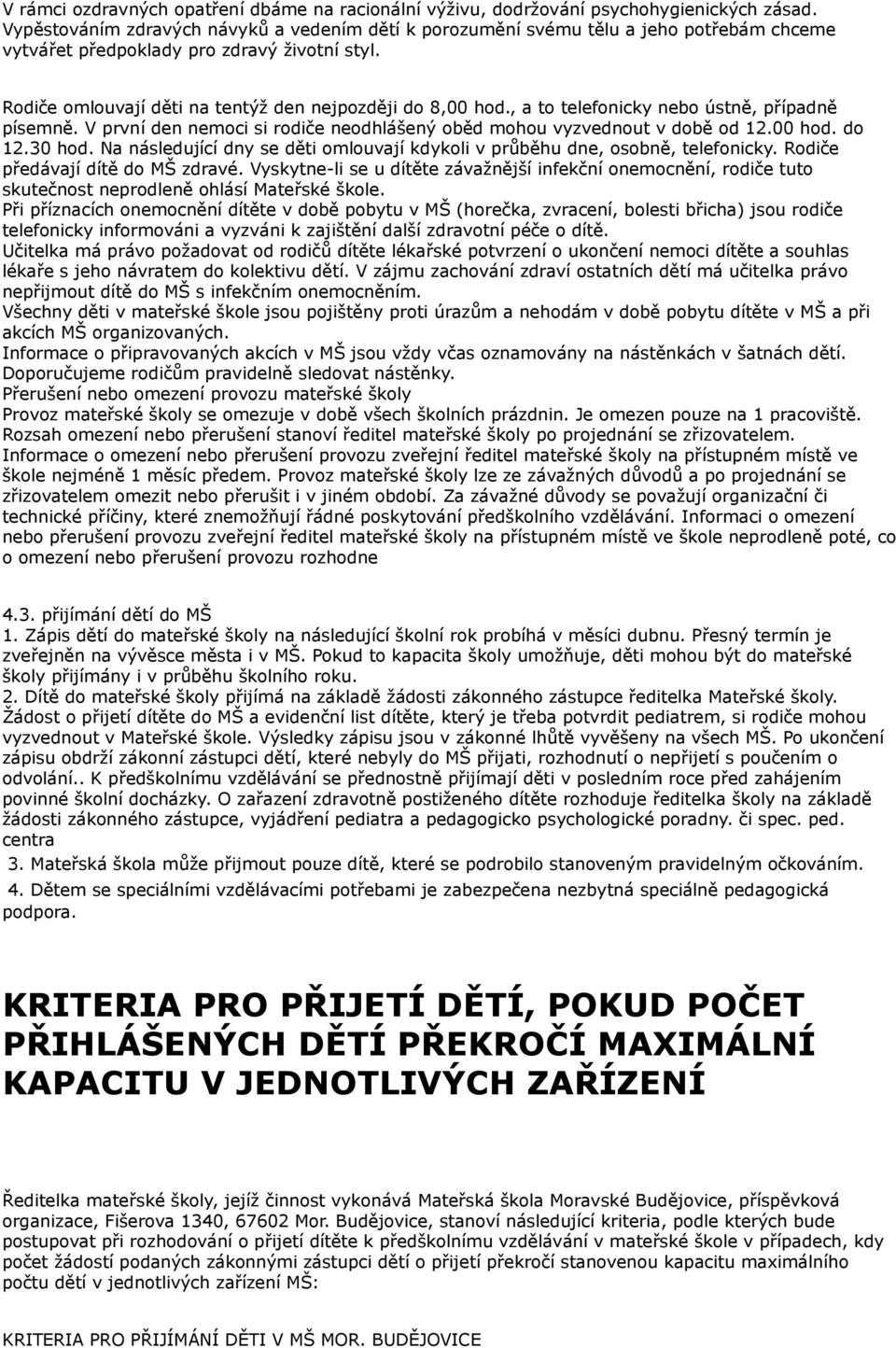 , a to telefonicky nebo ústně, případně písemně. V první den nemoci si rodiče neodhlášený oběd mohou vyzvednout v době od 12.00 hod. do 12.30 hod.