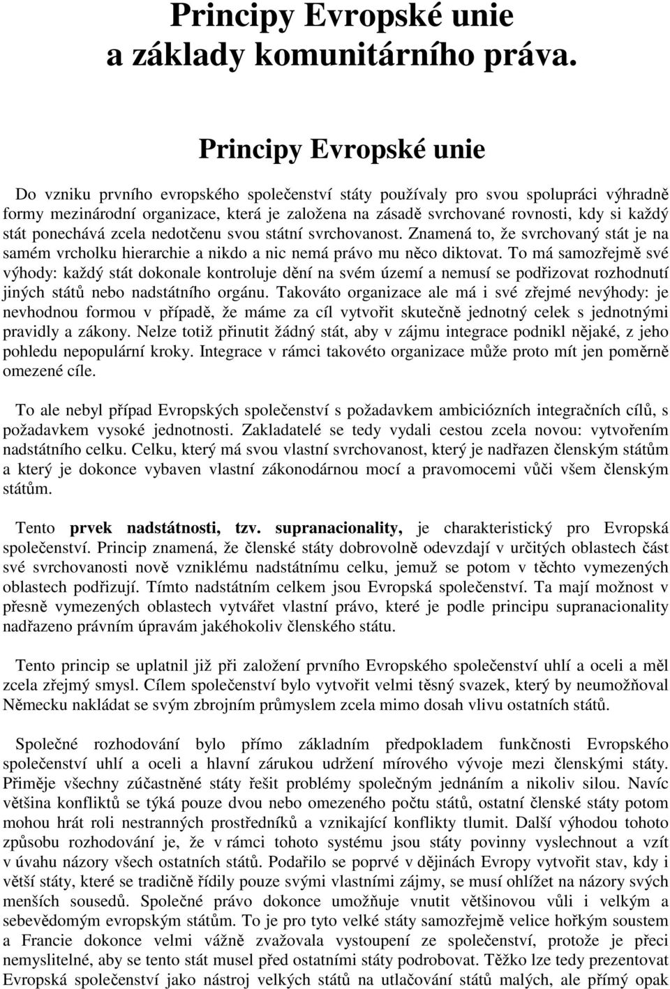 každý stát ponechává zcela nedotčenu svou státní svrchovanost. Znamená to, že svrchovaný stát je na samém vrcholku hierarchie a nikdo a nic nemá právo mu něco diktovat.