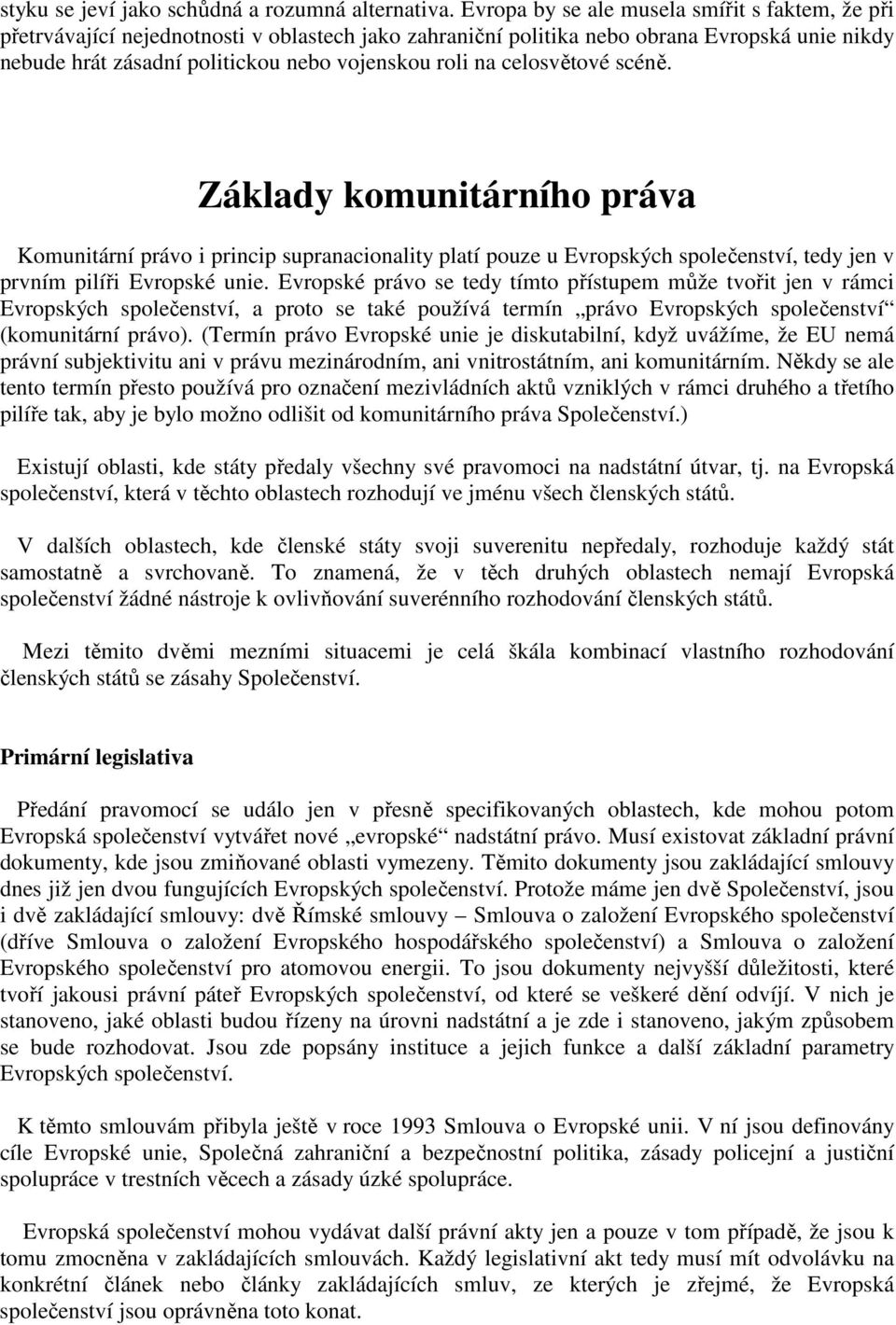 celosvětové scéně. Základy komunitárního práva Komunitární právo i princip supranacionality platí pouze u Evropských společenství, tedy jen v prvním pilíři Evropské unie.