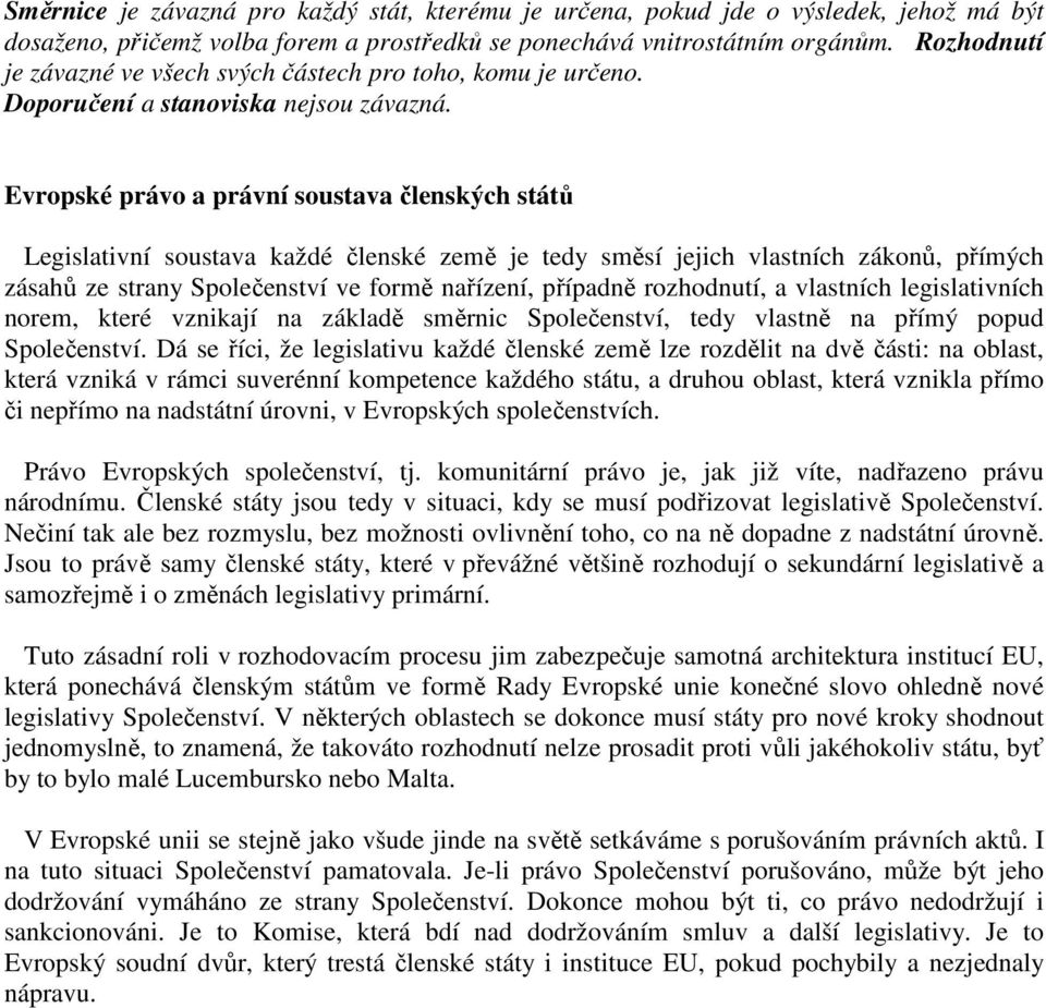 Evropské právo a právní soustava členských států Legislativní soustava každé členské země je tedy směsí jejich vlastních zákonů, přímých zásahů ze strany Společenství ve formě nařízení, případně