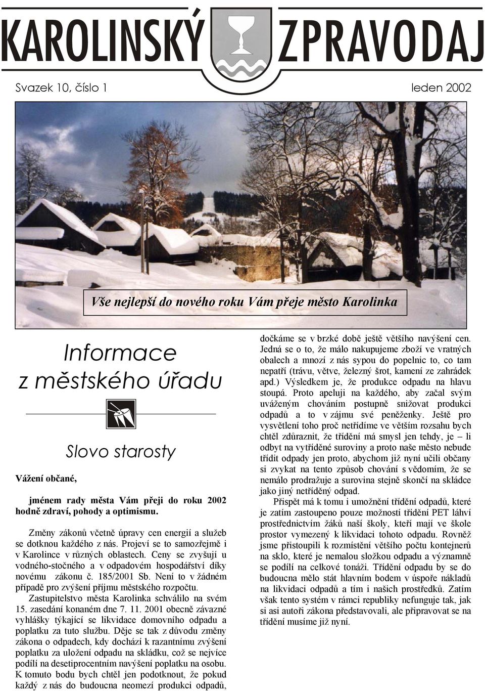 Ceny se zvyšují u vodného-stočného a v odpadovém hospodářství díky novému zákonu č. 185/2001 Sb. Není to v žádném případě pro zvýšení příjmu městského rozpočtu.