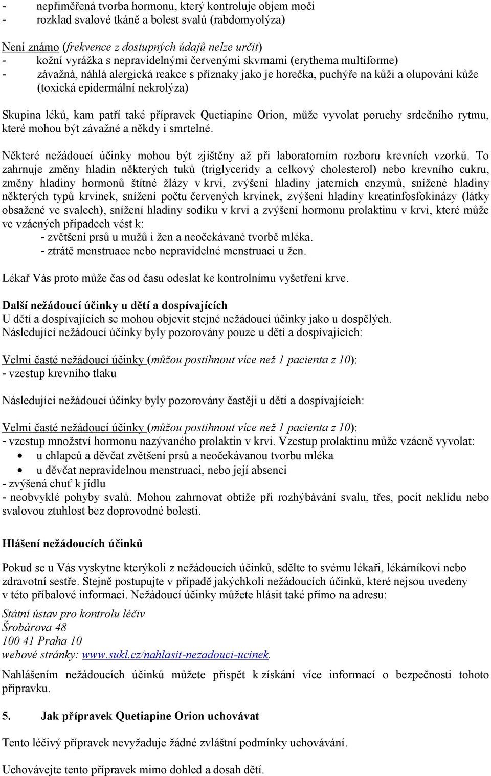 přípravek Quetiapine Orion, může vyvolat poruchy srdečního rytmu, které mohou být závažné a někdy i smrtelné. Některé nežádoucí účinky mohou být zjištěny až při laboratorním rozboru krevních vzorků.