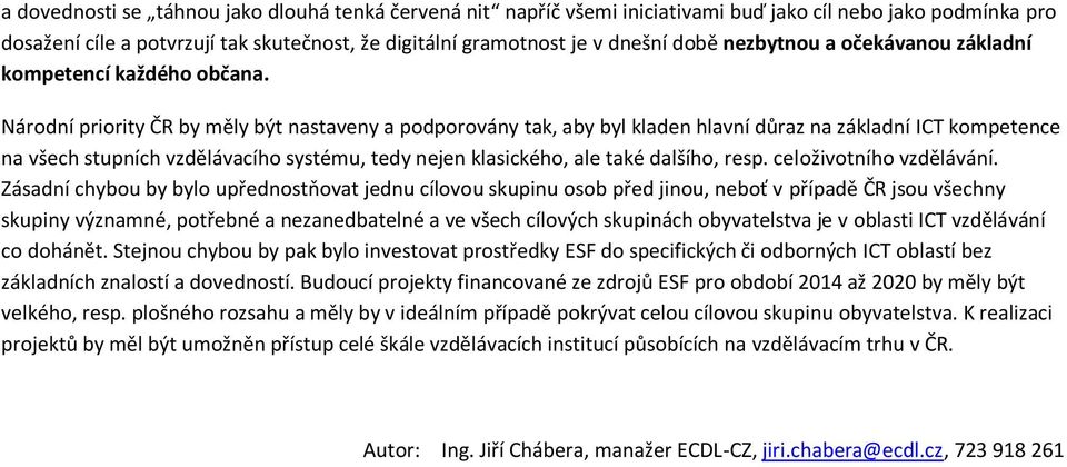 Národní priority ČR by měly být nastaveny a podporovány tak, aby byl kladen hlavní důraz na základní ICT kompetence na všech stupních vzdělávacího systému, tedy nejen klasického, ale také dalšího,