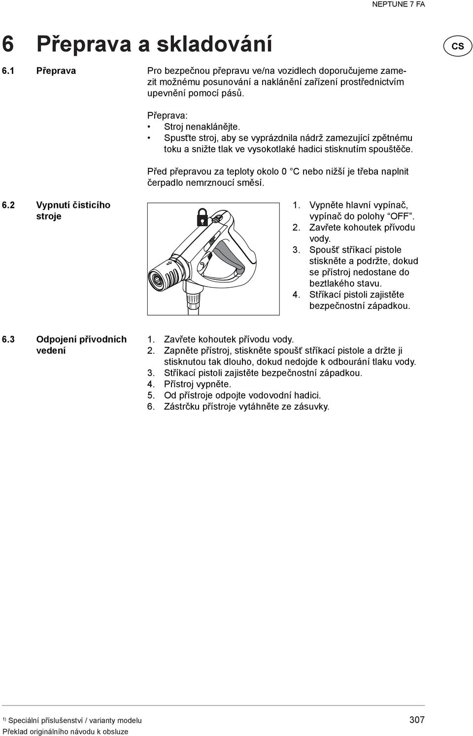 Před přepravou za teploty okolo 0 C nebo nižší je třeba naplnit čerpadlo nemrznoucí směsí. 6.2 Vypnutí čisticího stroje 1. Vypněte hlavní vypínač, vypínač do polohy OFF. 2.