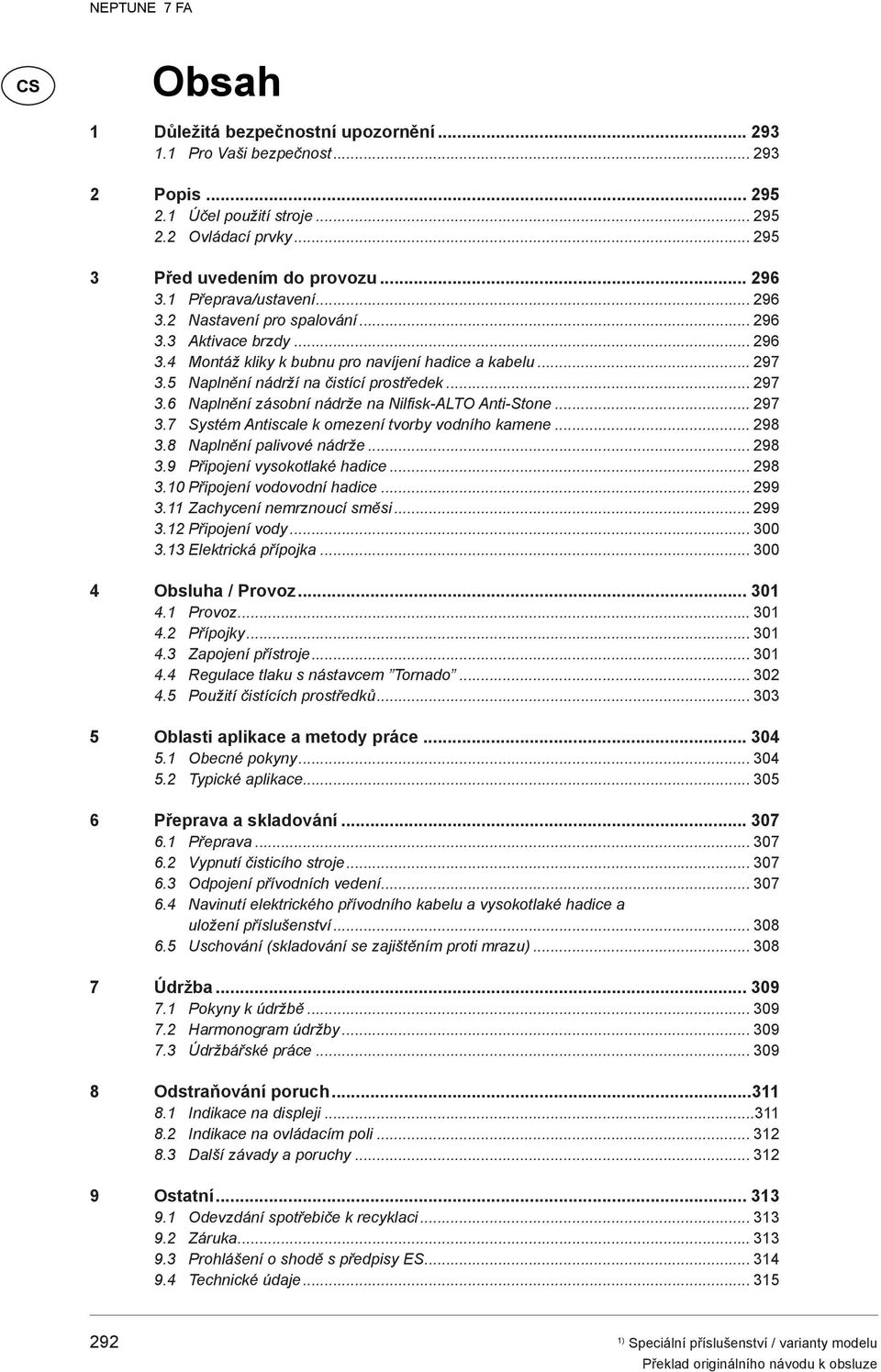 5 Naplnění nádrží na čistící prostředek... 297 3.6 Naplnění zásobní nádrže na Nilfisk-ALTO Anti-Stone... 297 3.7 Systém Antiscale k omezení tvorby vodního kamene... 298 3.8 Naplnění palivové nádrže.