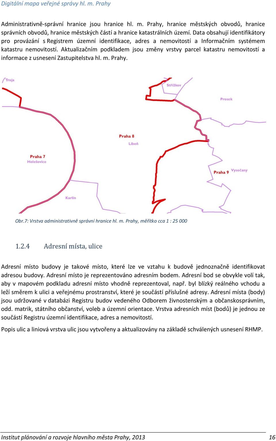 Aktualizačním podkladem jsou změny vrstvy parcel katastru nemovitostí a informace z usnesení Zastupitelstva hl. m. Prahy. Obr.7: Vrstva administrativně správní hranice hl. m. Prahy, měřítko cca 1 : 25 000 1.