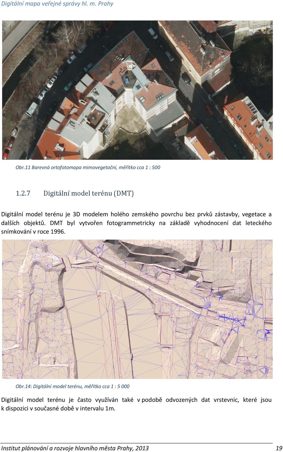 objektů. DMT byl vytvořen fotogrammetricky na základě vyhodnocení dat leteckého snímkování v roce 1996. Obr.