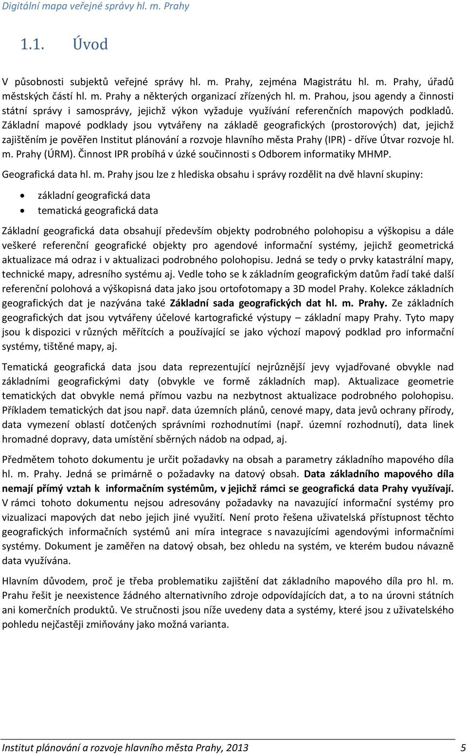 Činnost IPR probíhá v úzké součinnosti s Odborem informatiky MHMP. Geografická data hl. m.