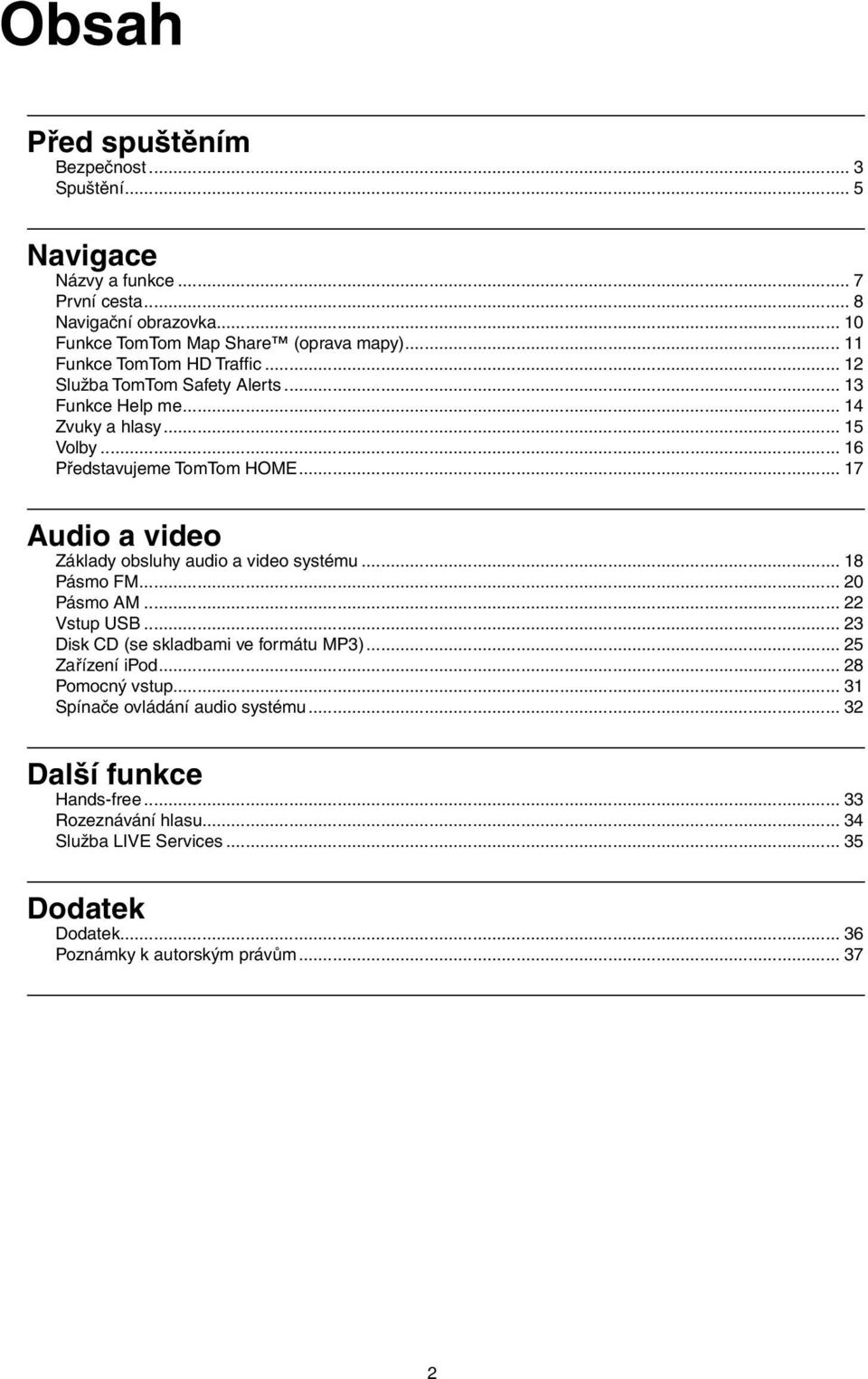 .. 17 Audio a video Základy obsluhy audio a video systému... 18 Pásmo FM... 20 Pásmo AM... 22 Vstup USB... 23 Disk CD (se skladbami ve formátu MP3)... 25 Zařízení ipod.