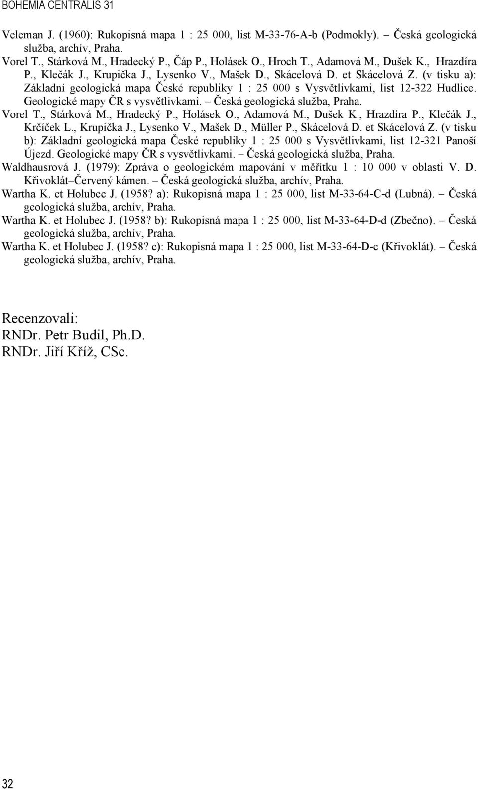 (v tisku a): Základní geologická mapa České republiky 1 : 25 000 s Vysvětlivkami, list 12-322 Hudlice. Geologické mapy ČR s vysvětlivkami. Česká geologická služba, Praha. Vorel T., Stárková M.