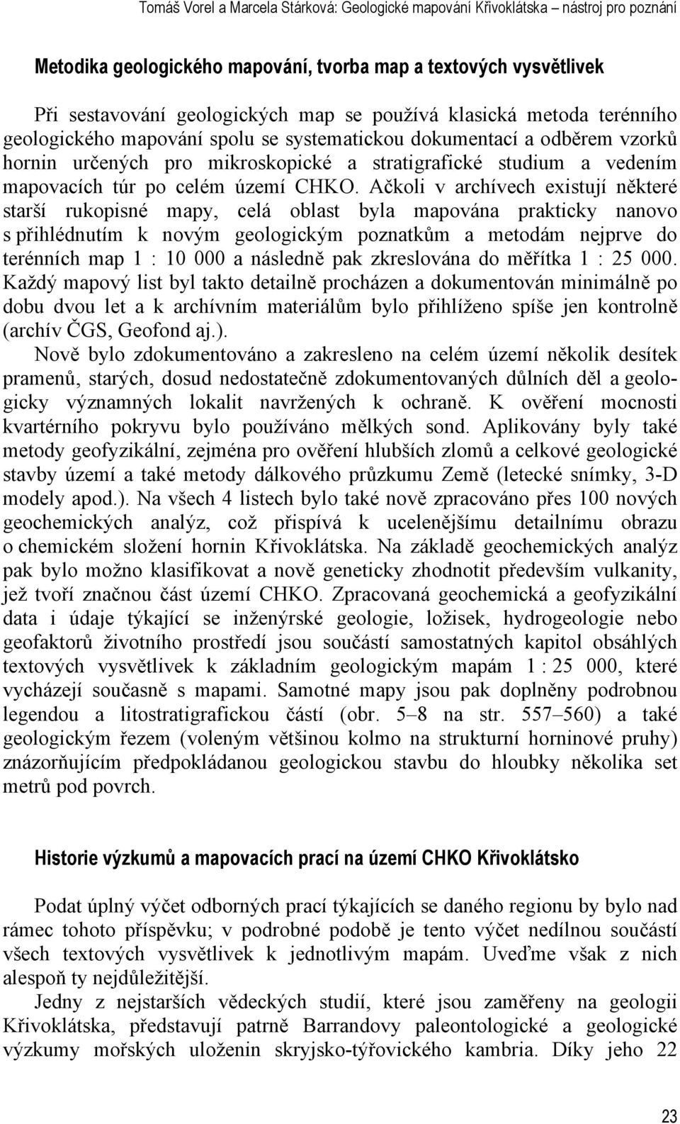 CHKO. Ačkoli v archívech existují některé starší rukopisné mapy, celá oblast byla mapována prakticky nanovo s přihlédnutím k novým geologickým poznatkům a metodám nejprve do terénních map 1 : 10 000