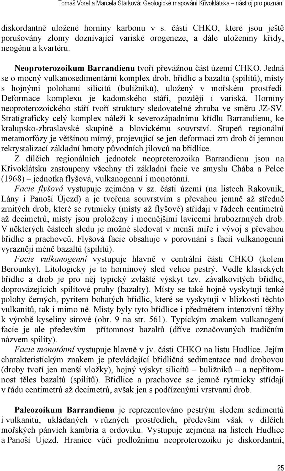 Jedná se o mocný vulkanosedimentární komplex drob, břidlic a bazaltů (spilitů), místy s hojnými polohami silicitů (buližníků), uložený v mořském prostředí.