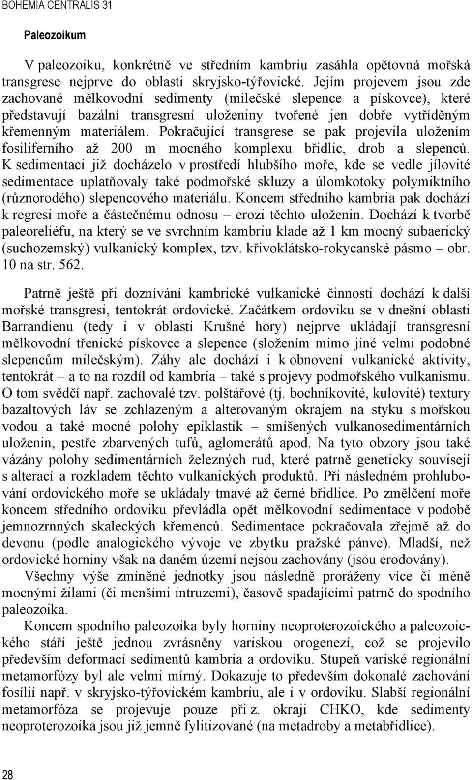 Pokračující transgrese se pak projevila uložením fosiliferního až 200 m mocného komplexu břidlic, drob a slepenců.