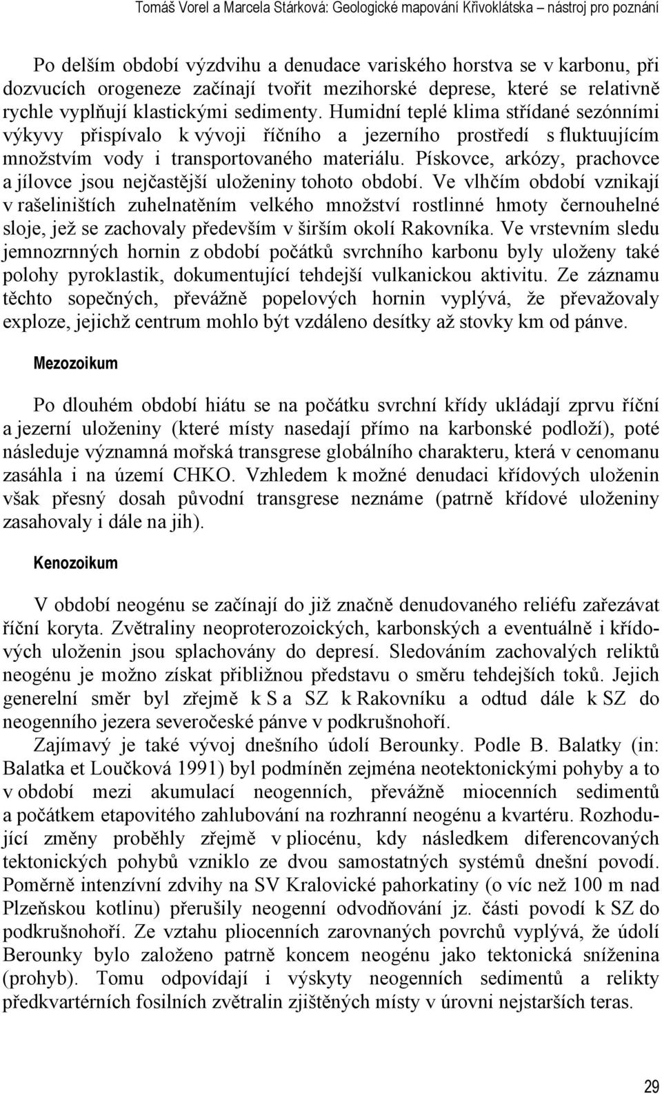 Humidní teplé klima střídané sezónními výkyvy přispívalo k vývoji říčního a jezerního prostředí s fluktuujícím množstvím vody i transportovaného materiálu.