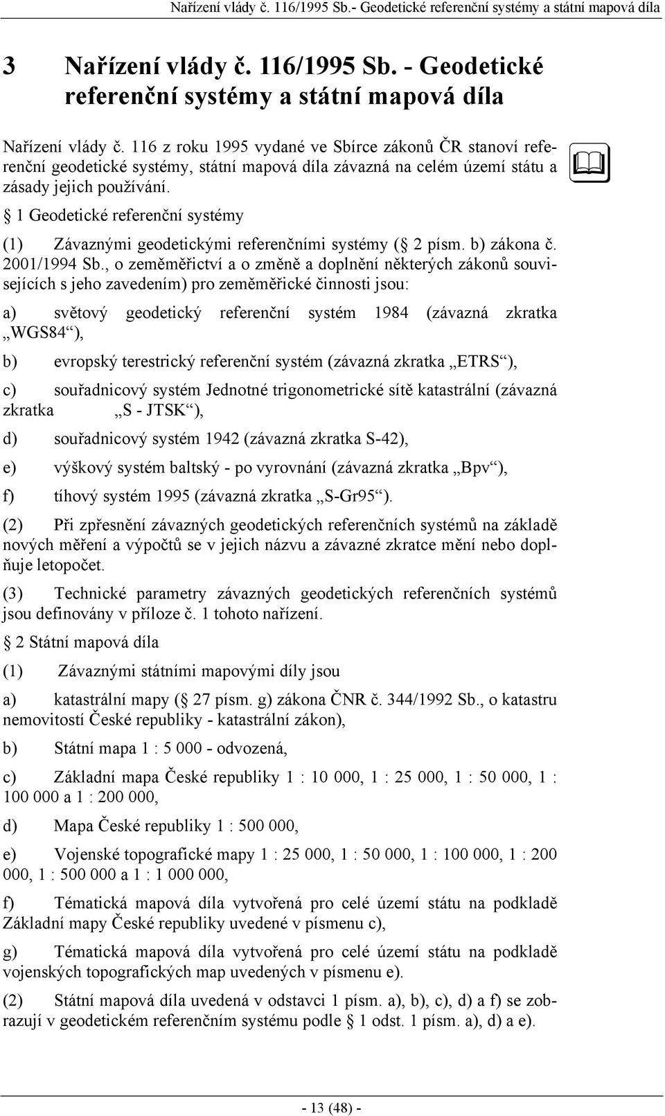 1 Geodetické referenční systémy (1) Závaznými geodetickými referenčními systémy ( 2 písm. b) zákona č. 2001/1994 Sb.