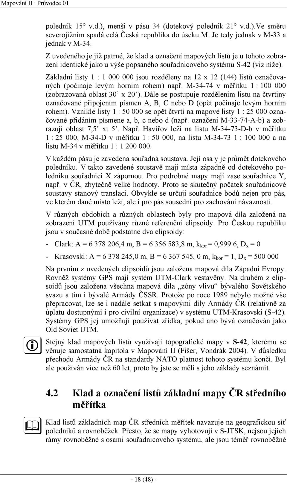 Základní listy 1 : 1 000 000 jsou rozděleny na 12 x 12 (144) listů označovaných (počínaje levým horním rohem) např. M-34-74 v měřítku 1 : 100 000 (zobrazovaná oblast 30 x 20 ).