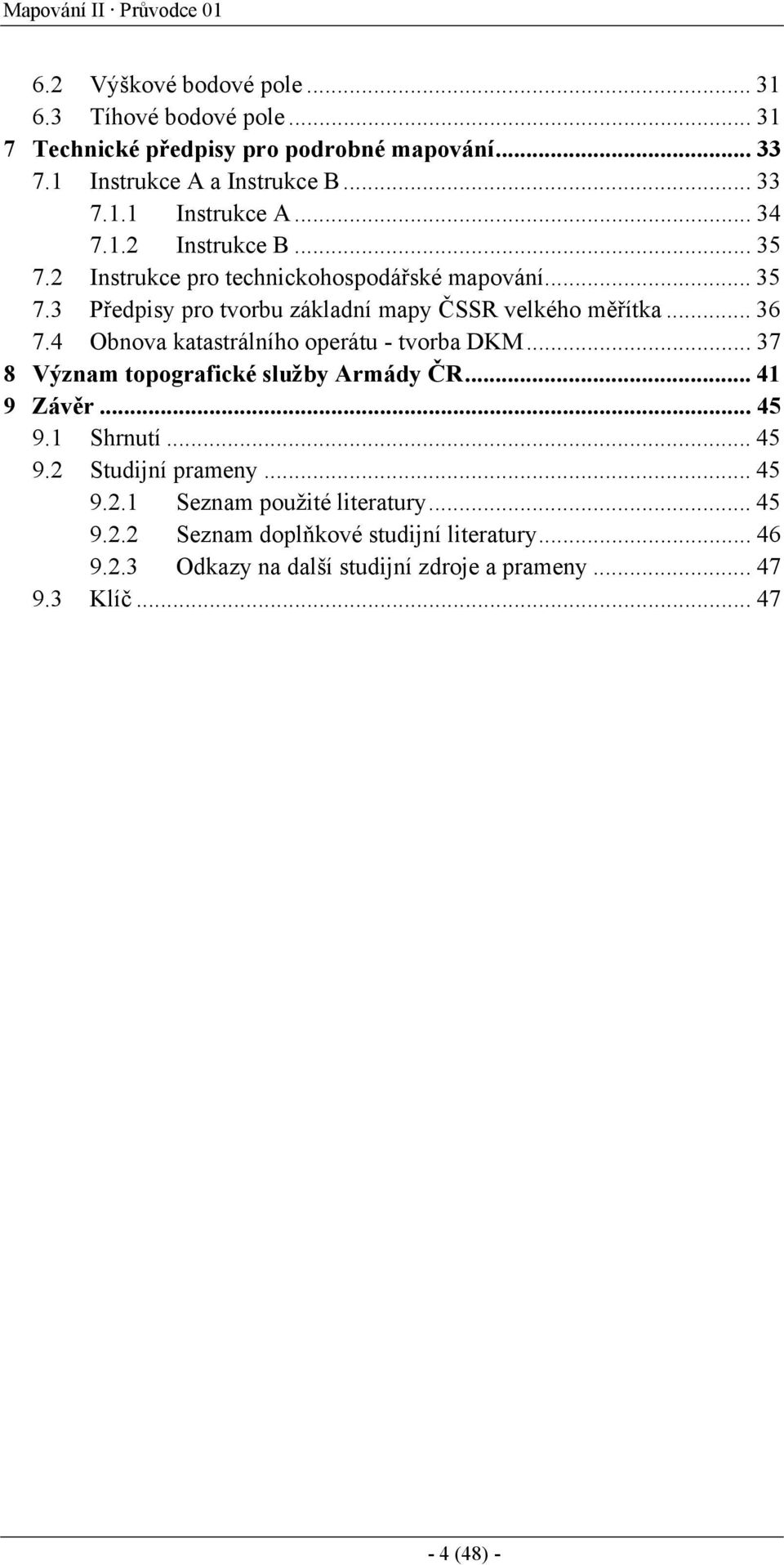 .. 36 7.4 Obnova katastrálního operátu - tvorba DKM... 37 8 Význam topografické služby Armády ČR... 41 9 Závěr... 45 9.1 Shrnutí... 45 9.2 