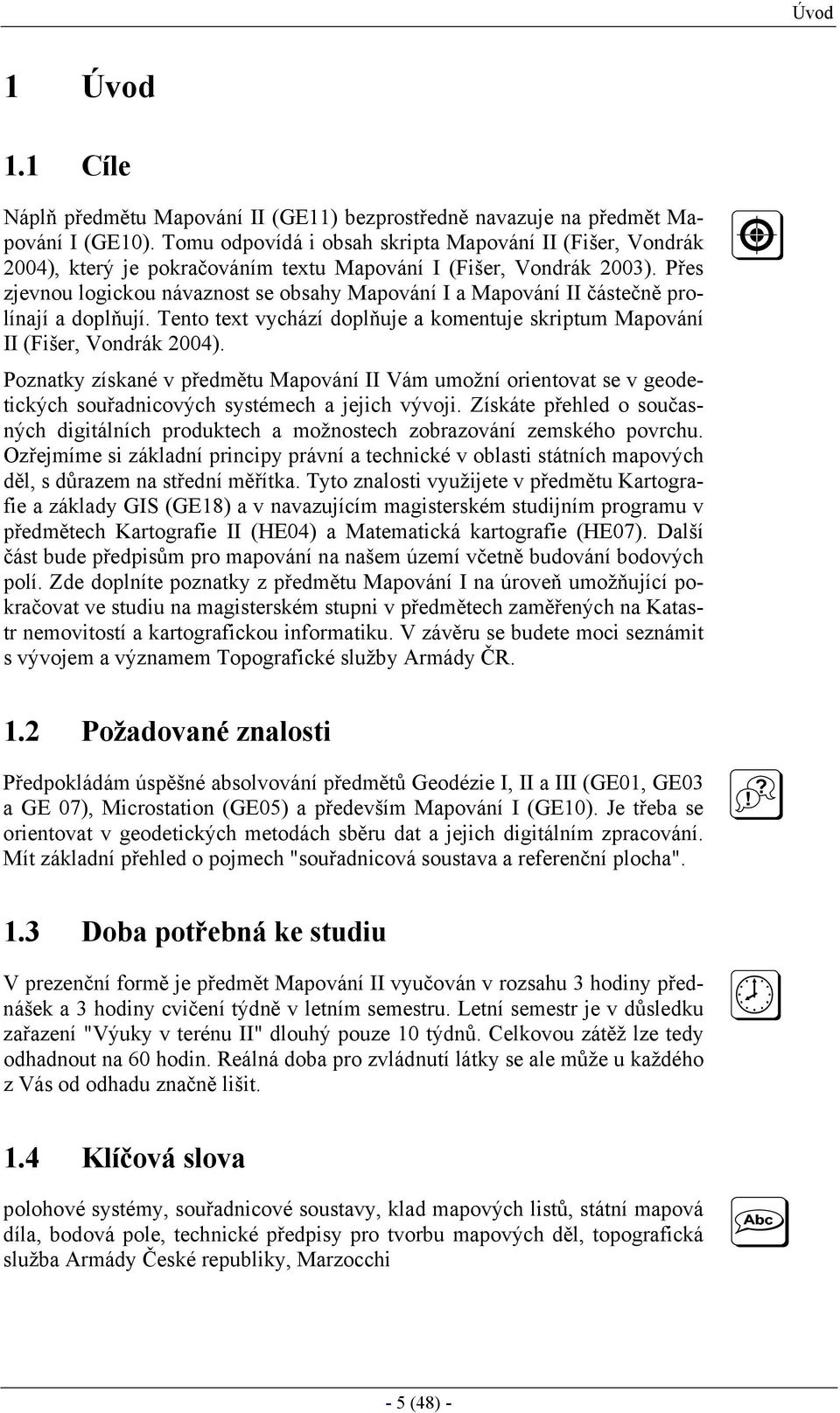 Přes zjevnou logickou návaznost se obsahy Mapování I a Mapování II částečně prolínají a doplňují. Tento text vychází doplňuje a komentuje skriptum Mapování II (Fišer, Vondrák 2004).