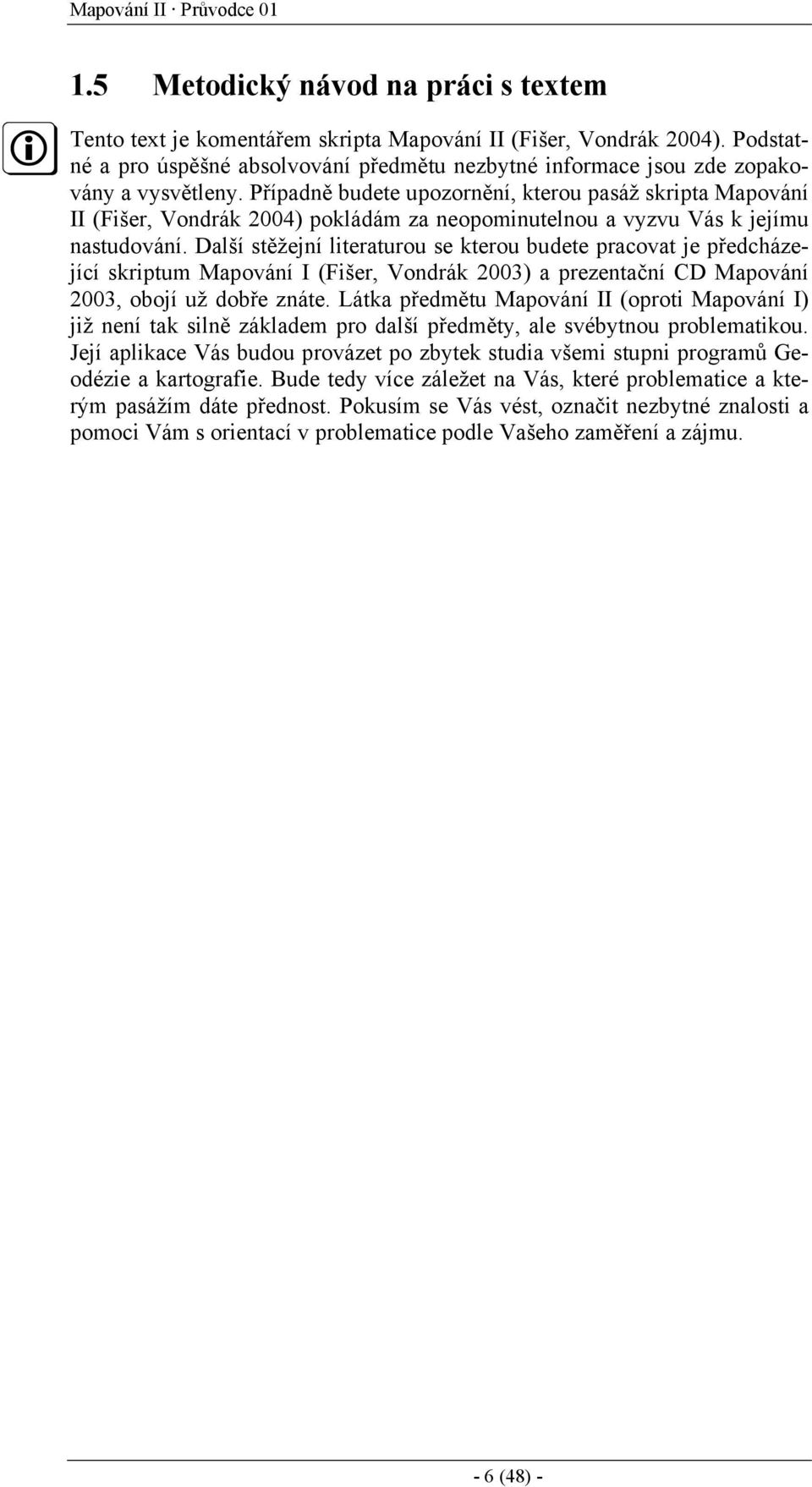 Případně budete upozornění, kterou pasáž skripta Mapování II (Fišer, Vondrák 2004) pokládám za neopominutelnou a vyzvu Vás k jejímu nastudování.