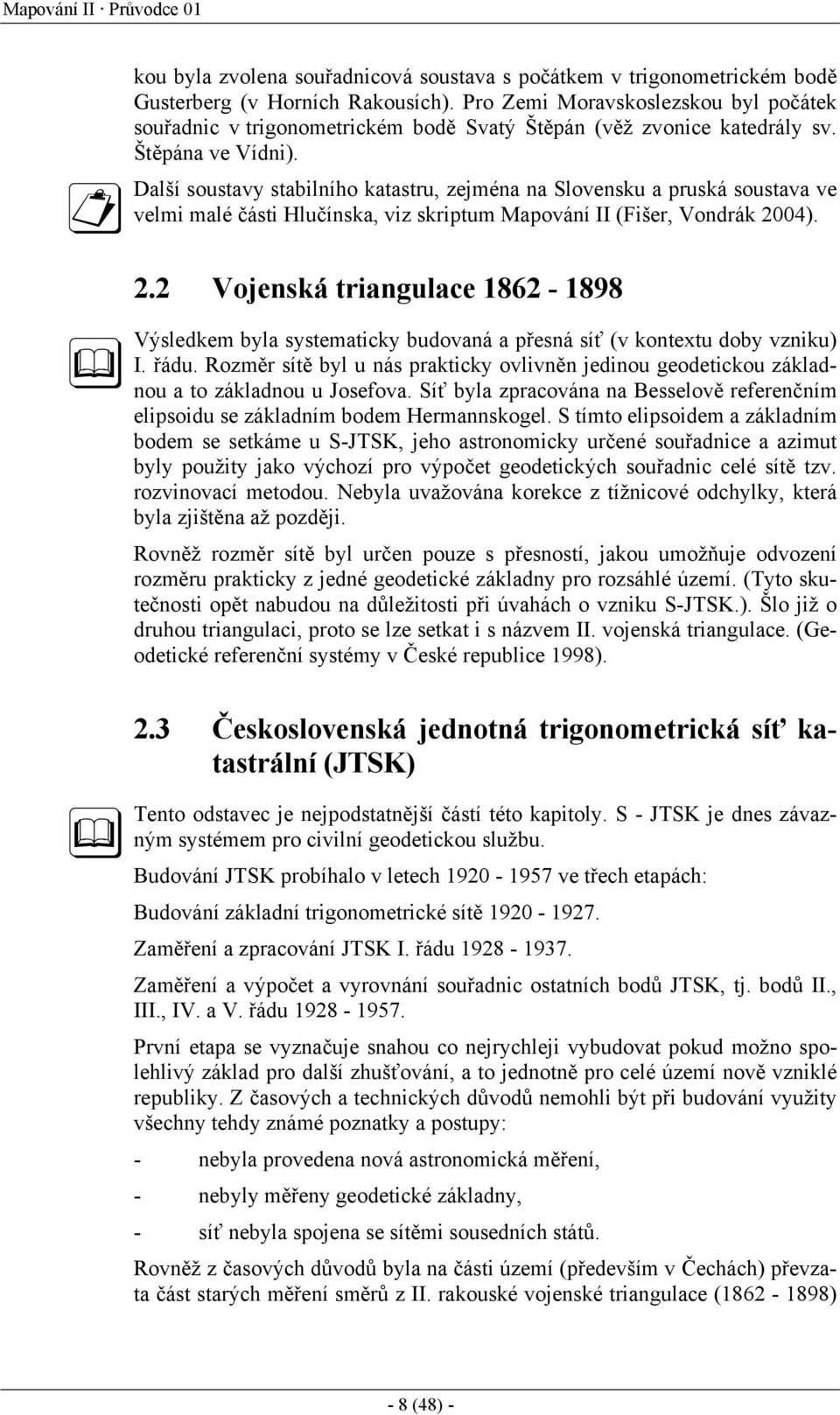 Další soustavy stabilního katastru, zejména na Slovensku a pruská soustava ve velmi malé části Hlučínska, viz skriptum Mapování II (Fišer, Vondrák 20