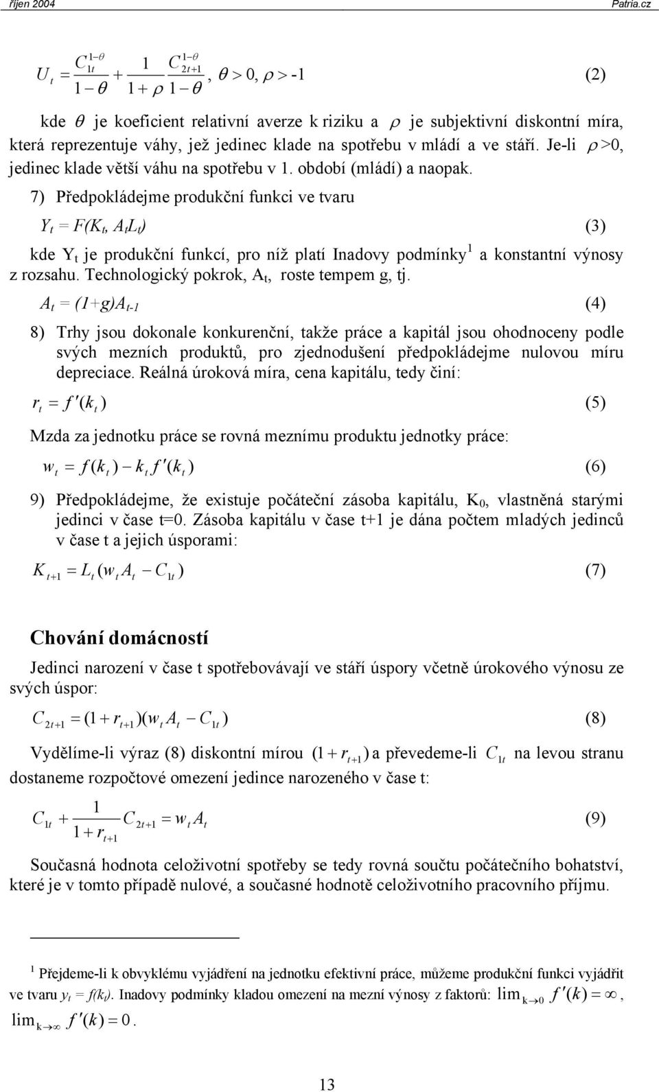 7) Předpokládejme podukční funkci ve vau Y = F(K, A L ) (3) kde Y je podukční funkcí, po níž plaí Inadovy podmínky a konsanní výnosy z ozsahu. Technologický pokok, A, ose empem g, j.