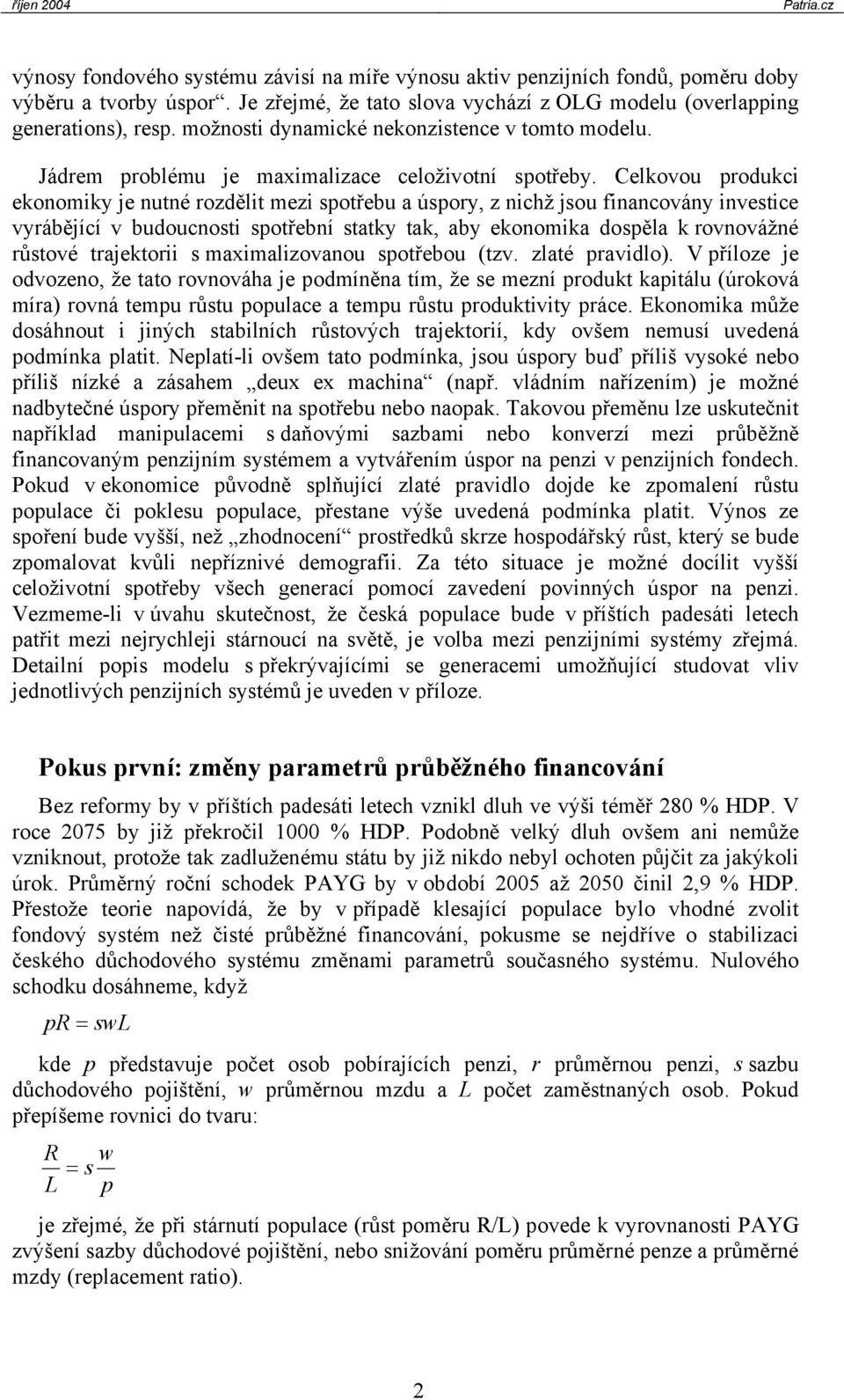 elkovou podukci ekonomiky je nuné ozděli mezi spořebu a úspoy, z nichž jsou financovány invesice vyábějící v budoucnosi spořební saky ak, aby ekonomika dospěla k ovnovážné ůsové ajekoii s