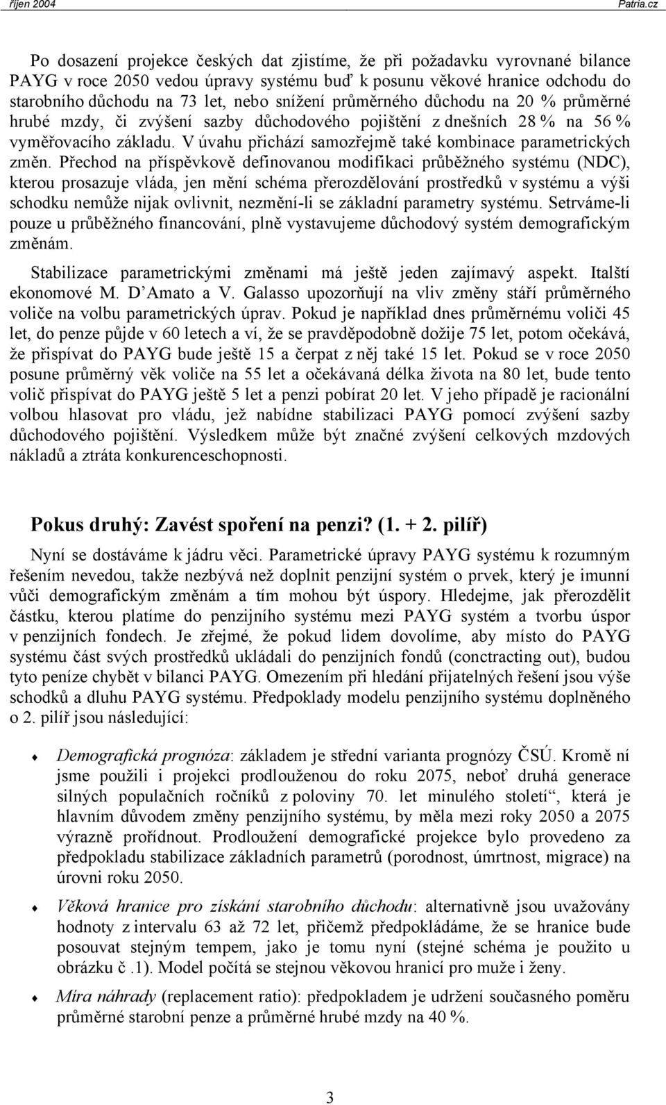 Přechod na příspěvkově definovanou modifikaci půběžného sysému (ND), keou posazuje vláda, jen mění schéma přeozdělování posředků v sysému a výši schodku nemůže nijak ovlivni, nezmění-li se základní