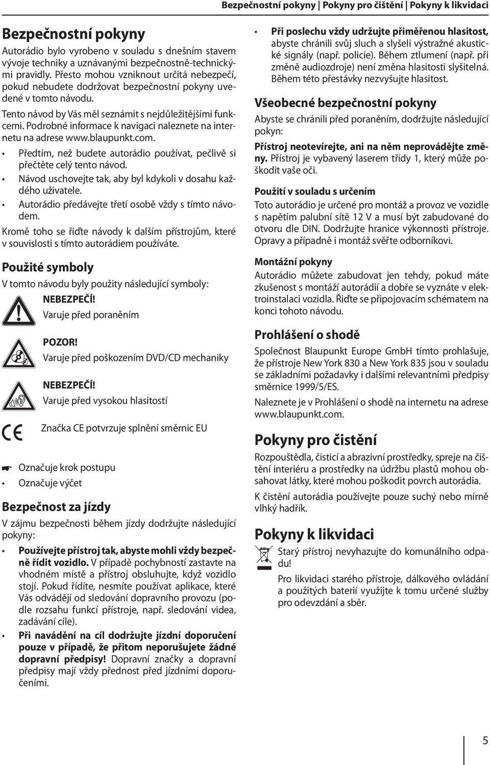 Podrobné informace k navigaci naleznete na internetu na adrese www.blaupunkt.com. Předtím, než budete autorádio používat, pečlivě si přečtěte celý tento návod.