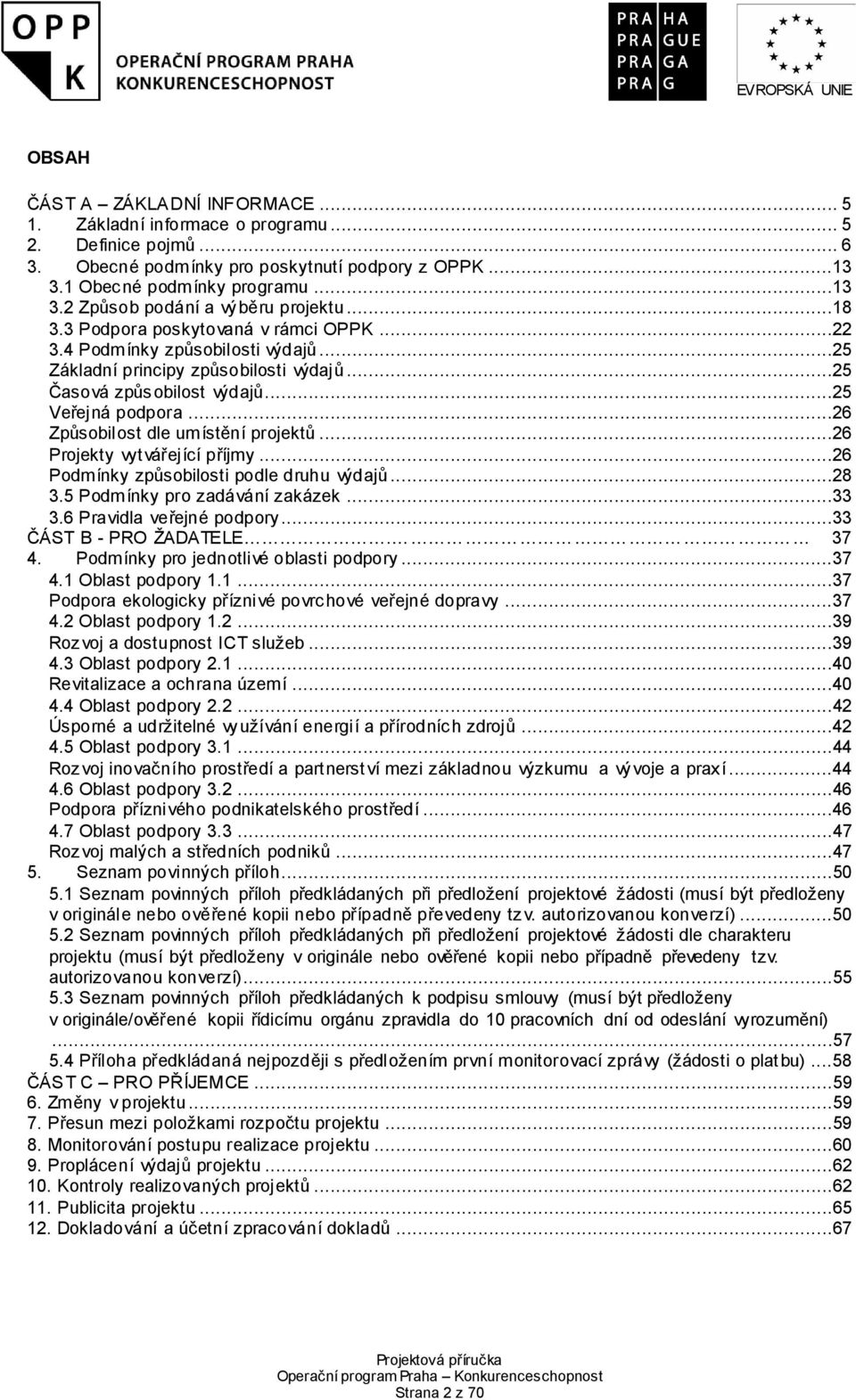 ..26 Způsobilost dle umístění projektů...26 Projekty vytvářející příjmy...26 Podmínky způsobilosti podle druhu výdajů...28 3.5 Podmínky pro zadávání zakázek...33 3.6 Pravidla veřejné podpory.