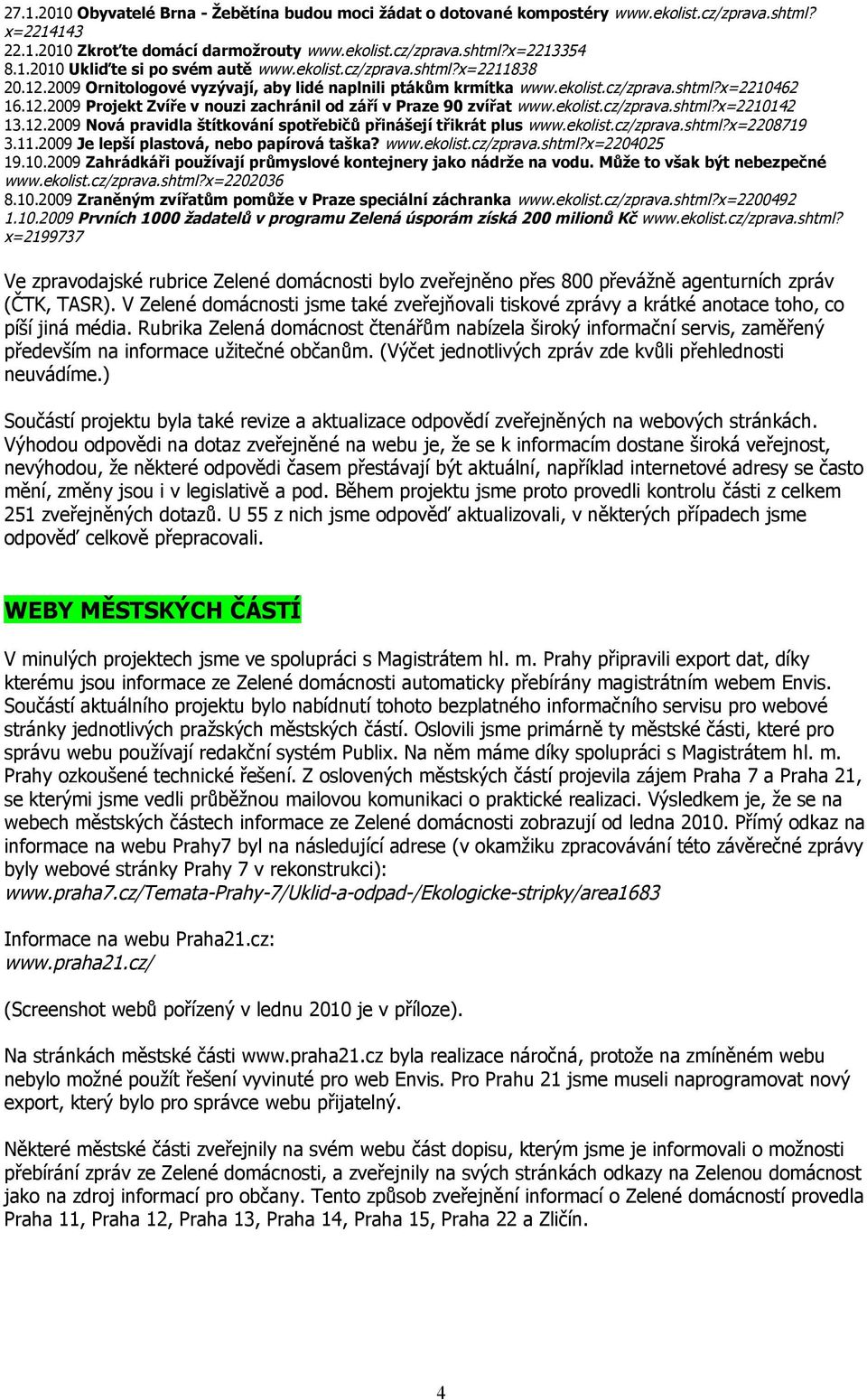 ekolist.cz/zprava.shtml?x=2210142 13.12.2009 Nová pravidla štítkování spotřebičů přinášejí třikrát plus www.ekolist.cz/zprava.shtml?x=2208719 3.11.2009 Je lepší plastová, nebo papírová taška? www.ekolist.cz/zprava.shtml?x=2204025 19.